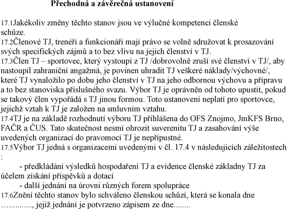 členství v TJ na jeho odbornou výchovu a přípravu a to bez stanoviska příslušného svazu. Výbor TJ je oprávněn od tohoto upustit, pokud se takový člen vypořádá s TJ jinou formou.