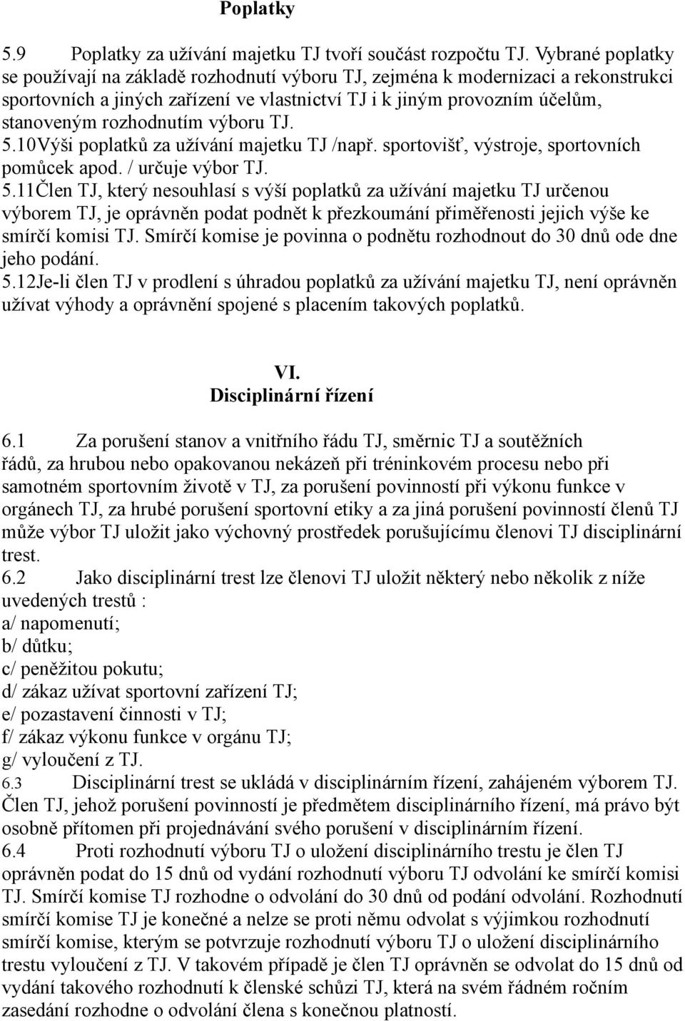 výboru TJ. 5.10Výši poplatků za užívání majetku TJ /např. sportovišť, výstroje, sportovních pomůcek apod. / určuje výbor TJ. 5.11Člen TJ, který nesouhlasí s výší poplatků za užívání majetku TJ určenou výborem TJ, je oprávněn podat podnět k přezkoumání přiměřenosti jejich výše ke smírčí komisi TJ.