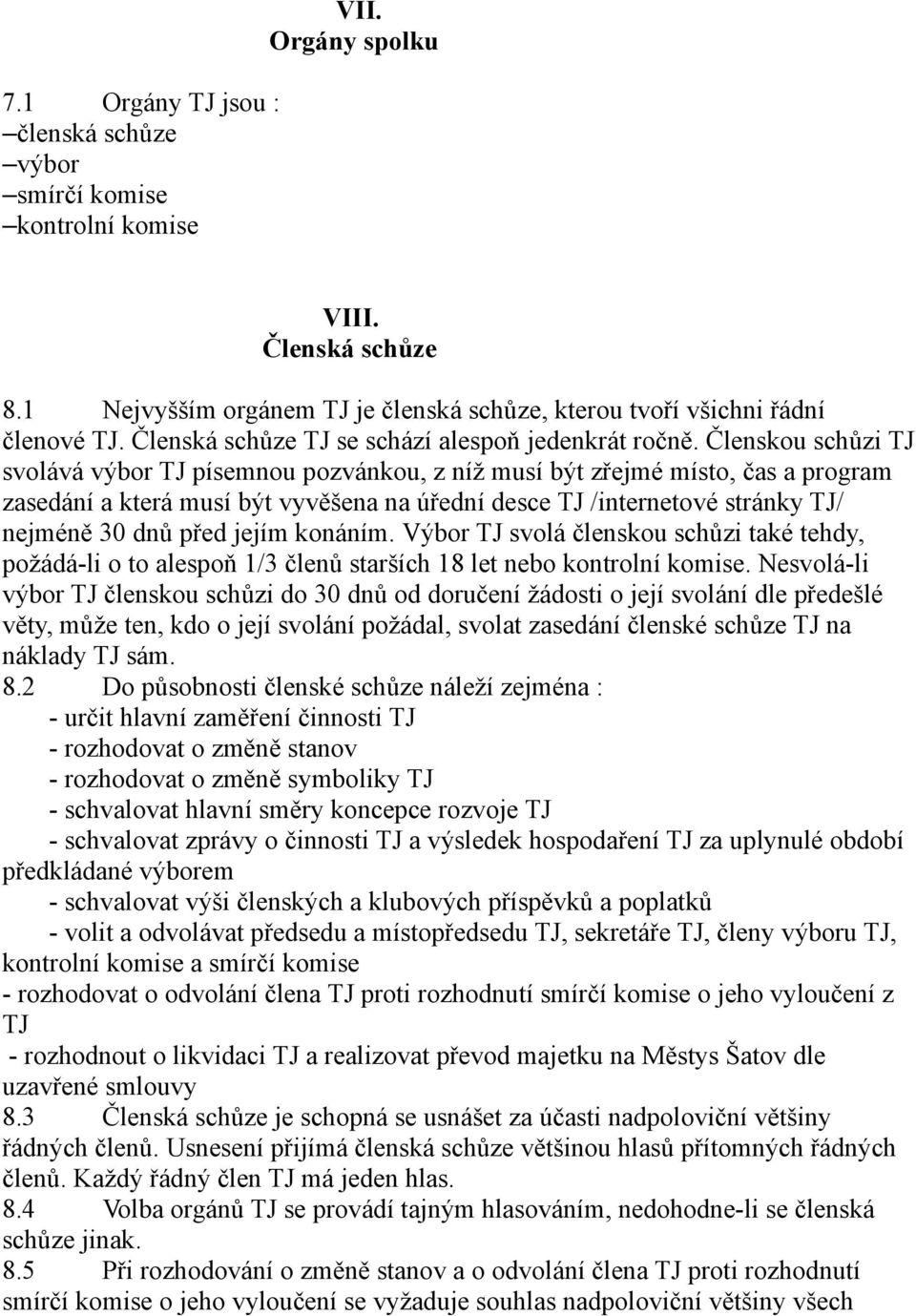 Členskou schůzi TJ svolává výbor TJ písemnou pozvánkou, z níž musí být zřejmé místo, čas a program zasedání a která musí být vyvěšena na úřední desce TJ /internetové stránky TJ/ nejméně 30 dnů před