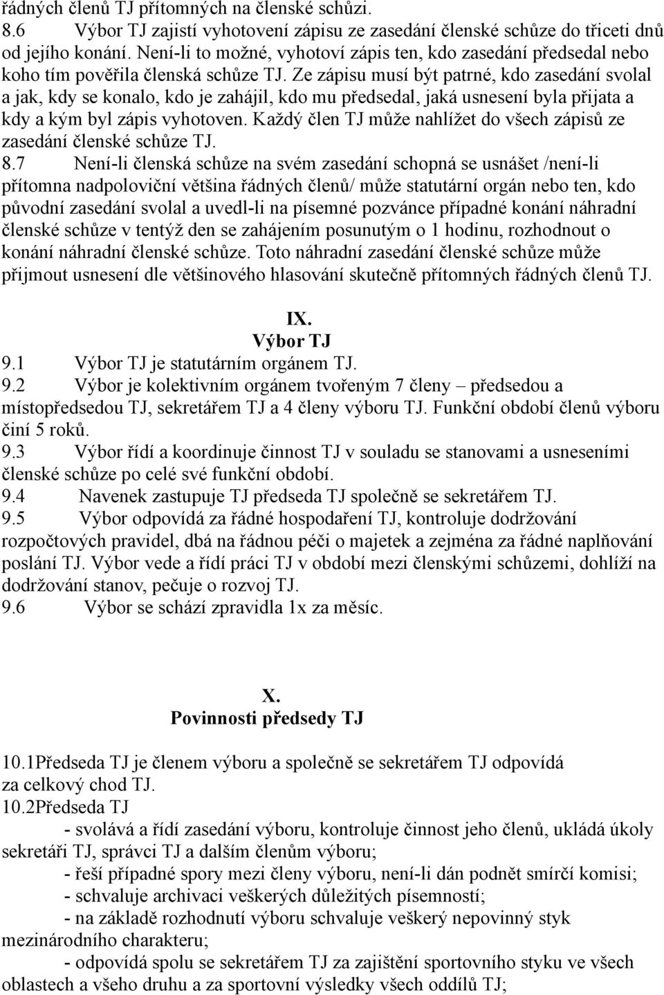 Ze zápisu musí být patrné, kdo zasedání svolal a jak, kdy se konalo, kdo je zahájil, kdo mu předsedal, jaká usnesení byla přijata a kdy a kým byl zápis vyhotoven.