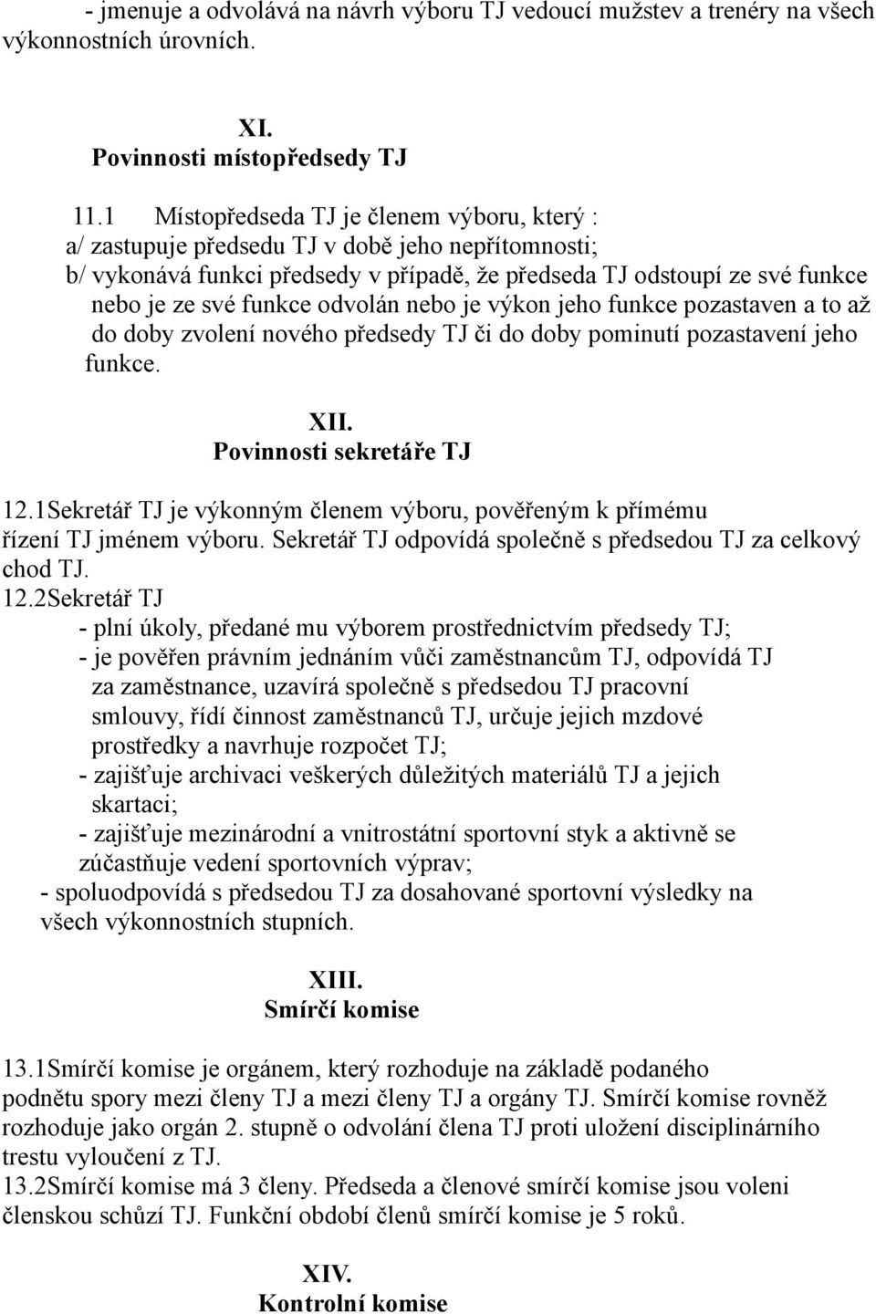 odvolán nebo je výkon jeho funkce pozastaven a to až do doby zvolení nového předsedy TJ či do doby pominutí pozastavení jeho funkce. XII. Povinnosti sekretáře TJ 12.