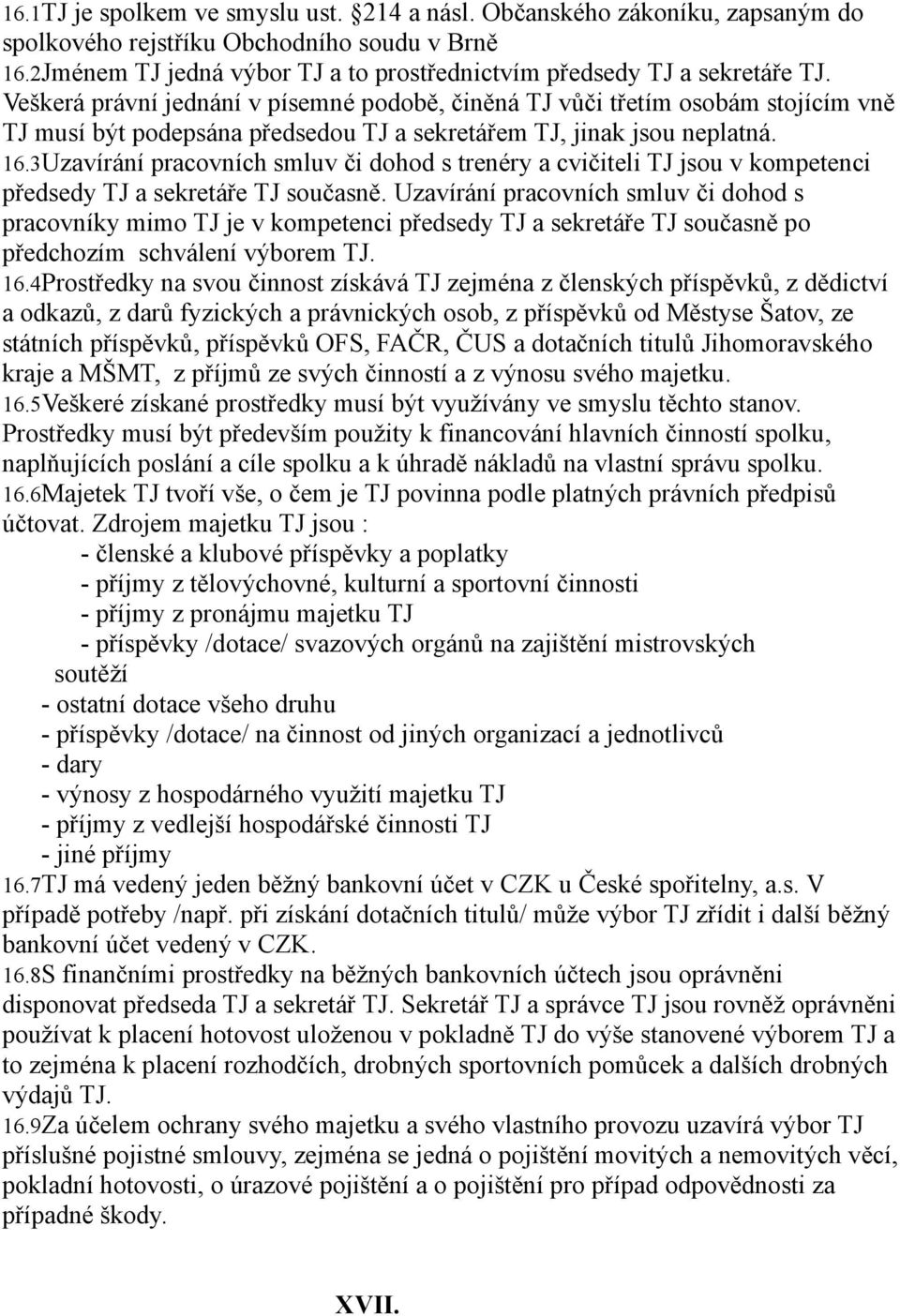 3Uzavírání pracovních smluv či dohod s trenéry a cvičiteli TJ jsou v kompetenci předsedy TJ a sekretáře TJ současně.