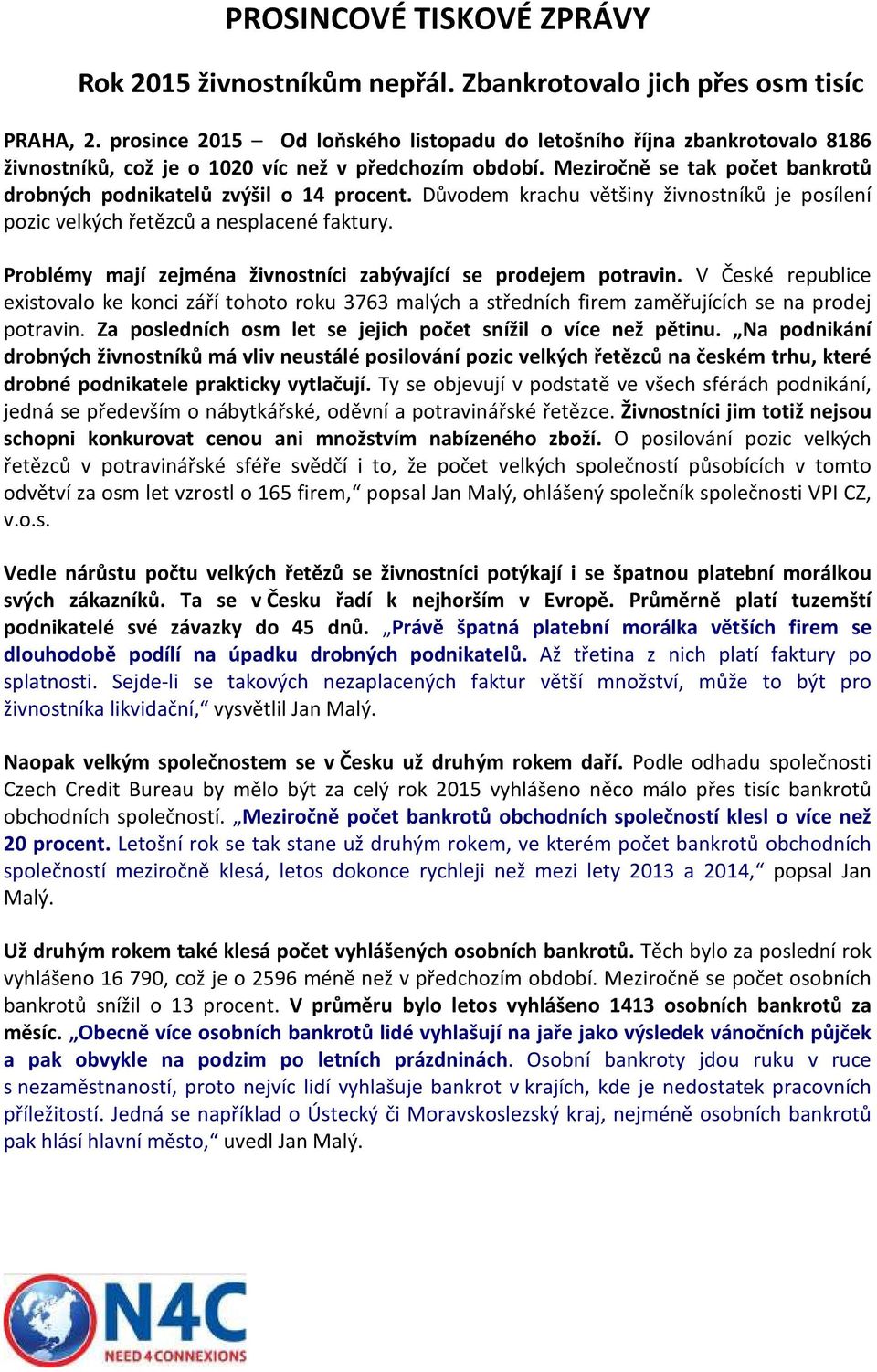 Meziročně se tak počet bankrotů drobných podnikatelů zvýšil o 14 procent. Důvodem krachu většiny živnostníků je posílení pozic velkých řetězců a nesplacené faktury.