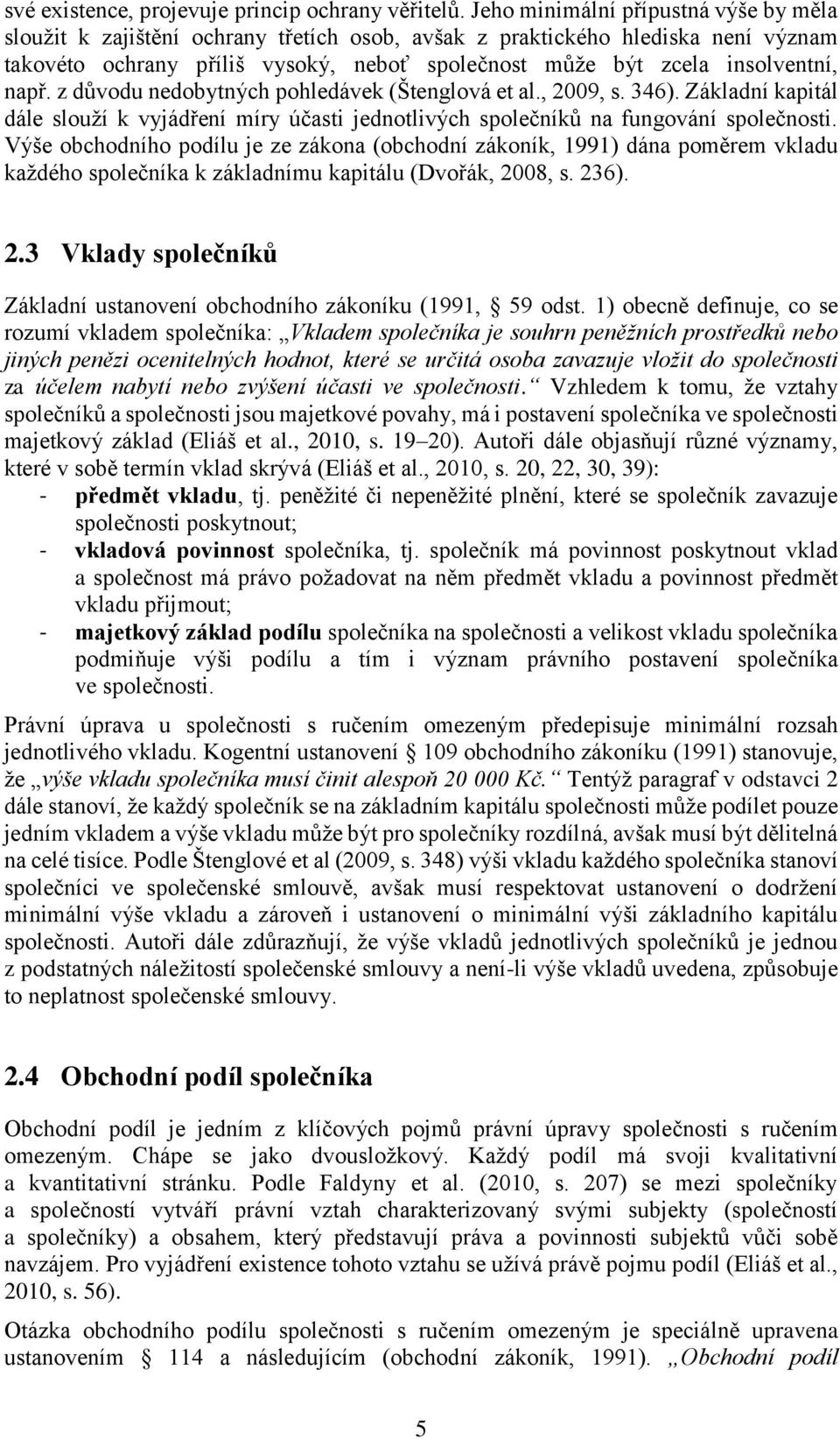 např. z důvodu nedobytných pohledávek (Štenglová et al., 2009, s. 346). Základní kapitál dále slouží k vyjádření míry účasti jednotlivých společníků na fungování společnosti.