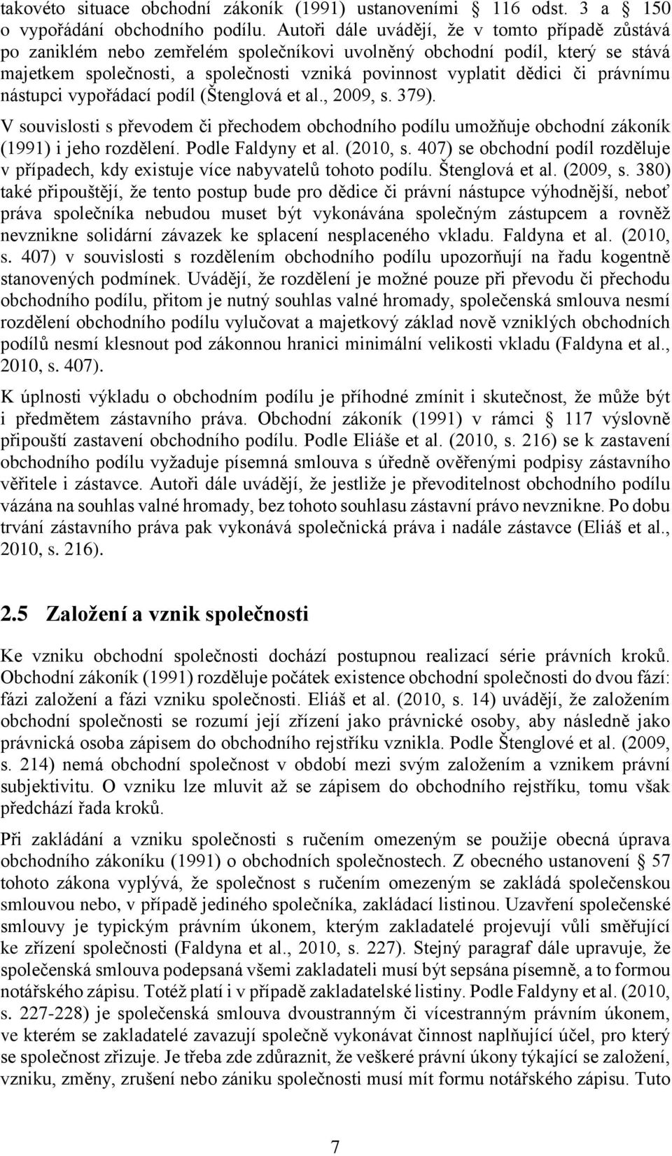 právnímu nástupci vypořádací podíl (Štenglová et al., 2009, s. 379). V souvislosti s převodem či přechodem obchodního podílu umožňuje obchodní zákoník (1991) i jeho rozdělení. Podle Faldyny et al.