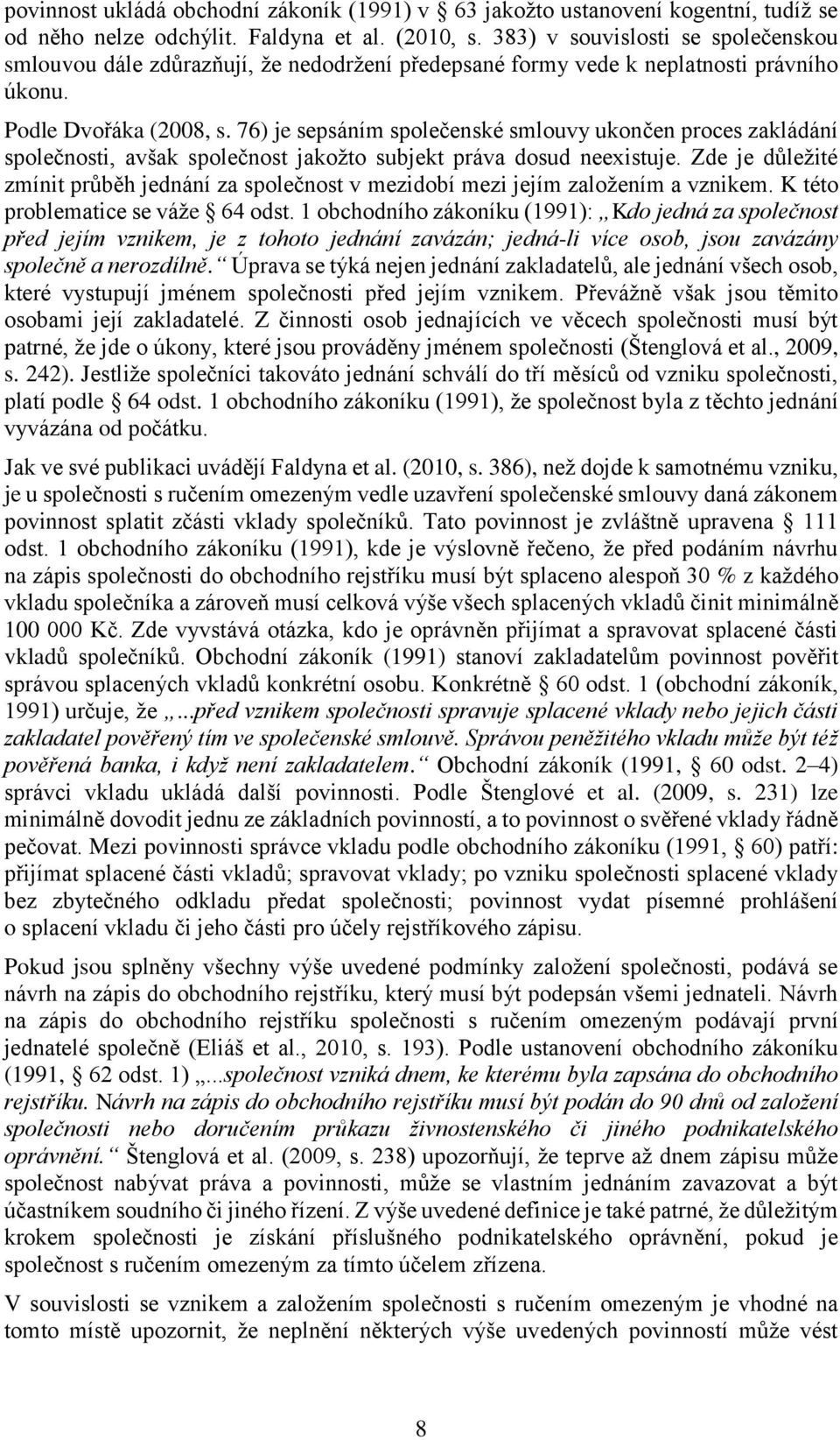 76) je sepsáním společenské smlouvy ukončen proces zakládání společnosti, avšak společnost jakožto subjekt práva dosud neexistuje.