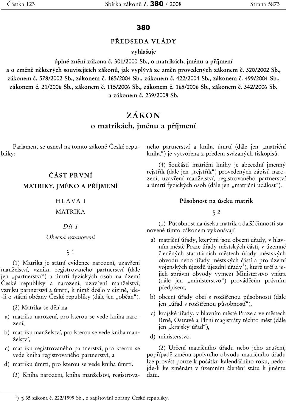 , zákonem č. 499/2004 Sb., zákonem č. 21/2006 Sb., zákonem č. 115/2006 Sb., zákonem č. 165/2006 Sb., zákonem č. 342/2006 Sb. a zákonem č. 239/2008 Sb.