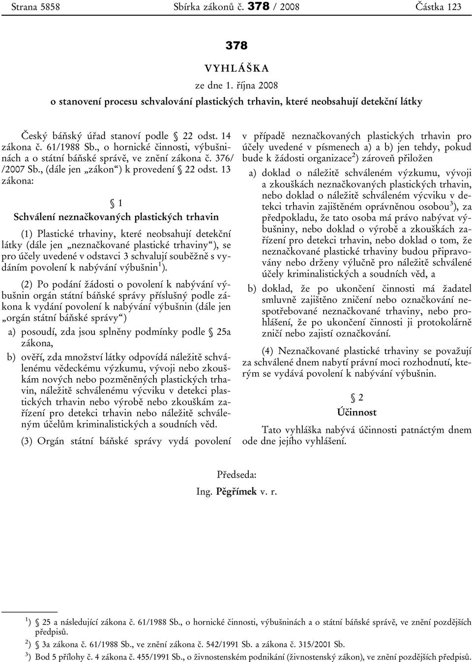 , o hornické činnosti, výbušninách a o státní báňské správě, ve znění zákona č. 376/ /2007 Sb., (dále jen zákon ) k provedení 22 odst.