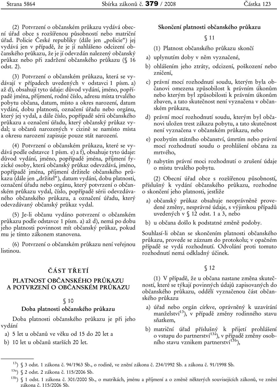 16 odst. 2). (3) Potvrzení o občanském průkazu, která se vydávají v případech uvedených v odstavci 1 písm.