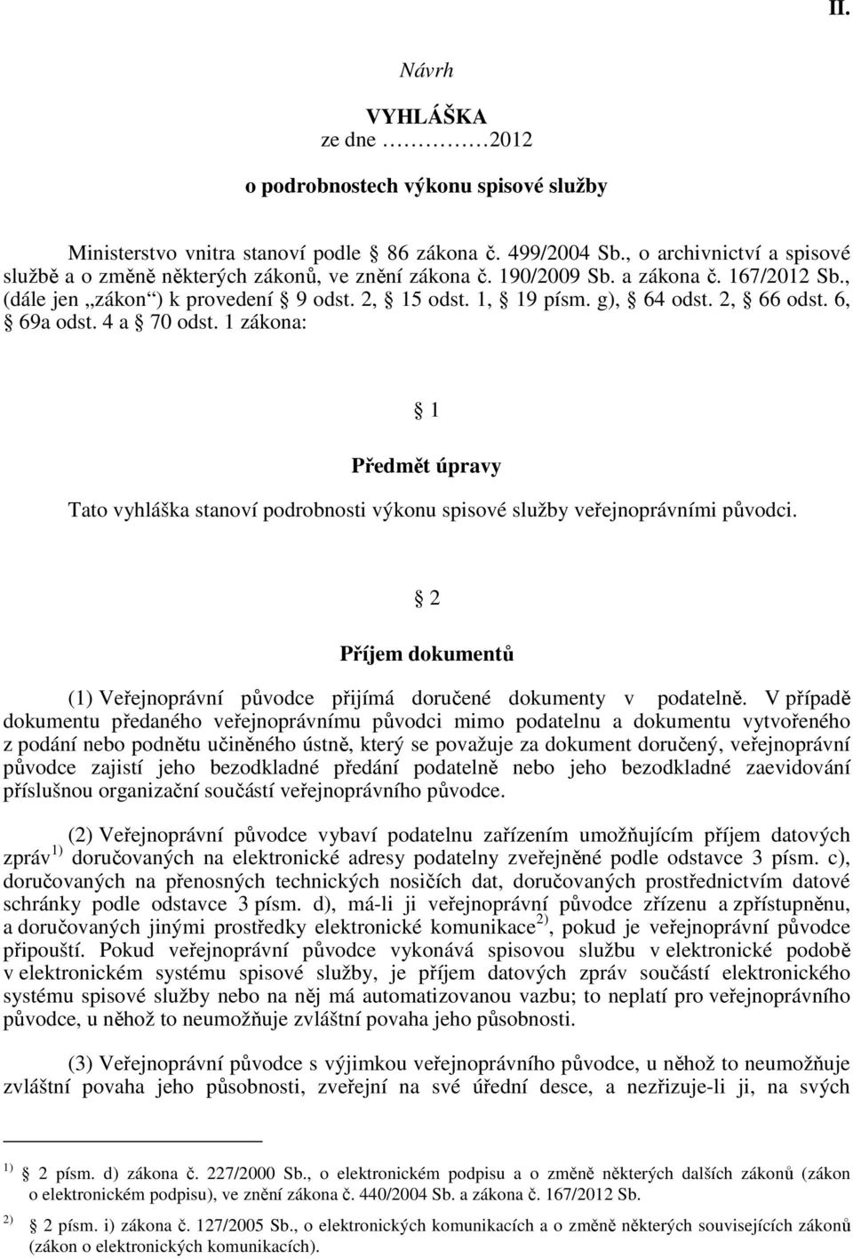 2, 66 odst. 6, 69a odst. 4 a 70 odst. 1 zákona: 1 Předmět úpravy Tato vyhláška stanoví podrobnosti výkonu spisové služby veřejnoprávními původci.