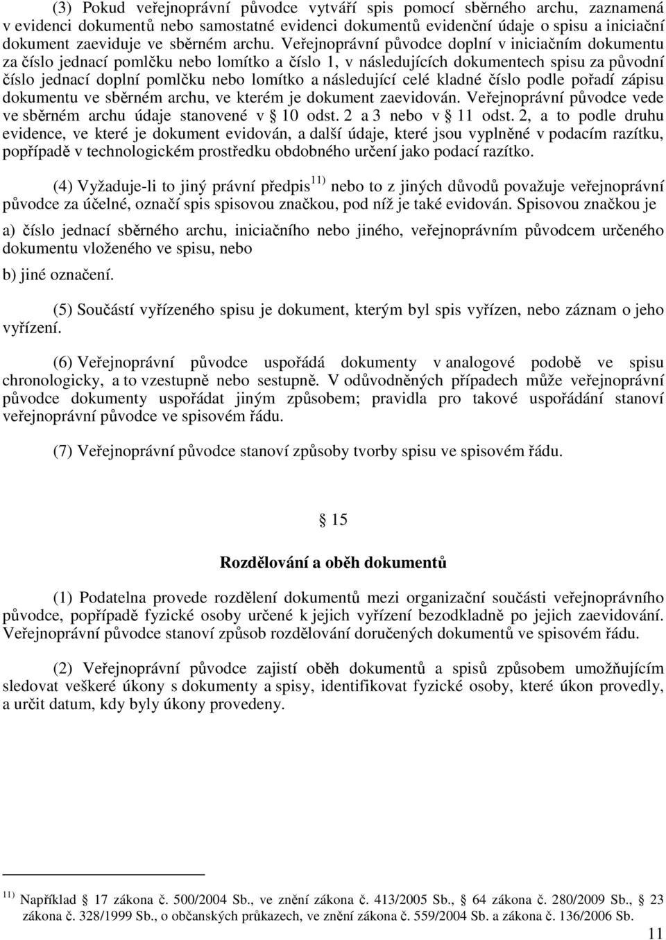 Veřejnoprávní původce doplní v iniciačním dokumentu za číslo jednací pomlčku nebo lomítko a číslo 1, v následujících dokumentech spisu za původní číslo jednací doplní pomlčku nebo lomítko a