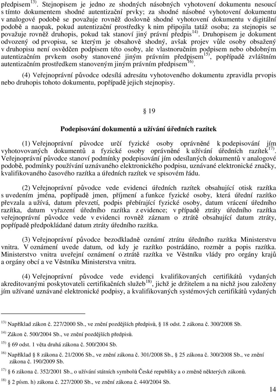 doslovně shodné vyhotovení dokumentu v digitální podobě a naopak, pokud autentizační prostředky k nim připojila tatáž osoba; za stejnopis se považuje rovněž druhopis, pokud tak stanoví jiný právní