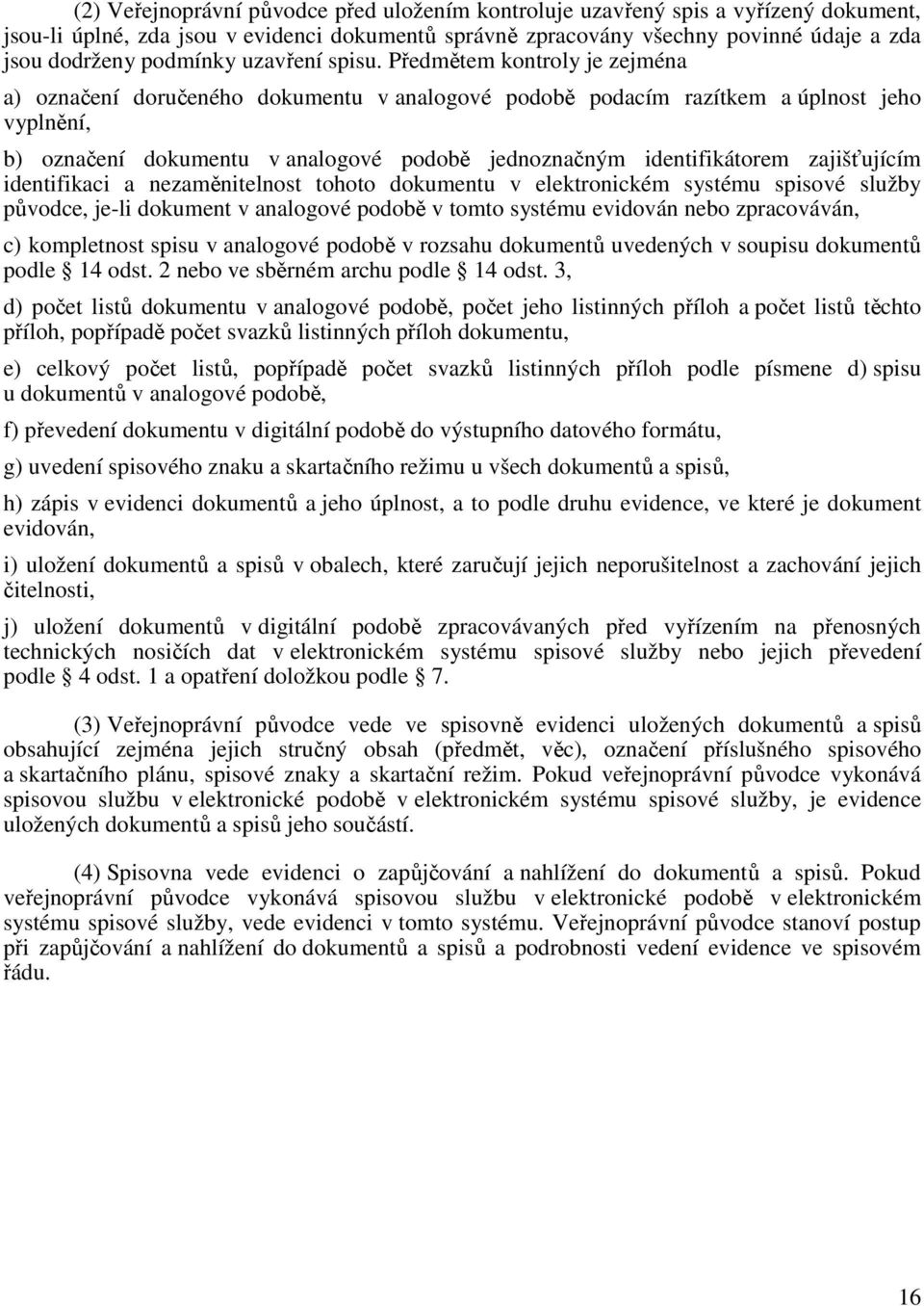 Předmětem kontroly je zejména a) označení doručeného dokumentu v analogové podobě podacím razítkem a úplnost jeho vyplnění, b) označení dokumentu v analogové podobě jednoznačným identifikátorem