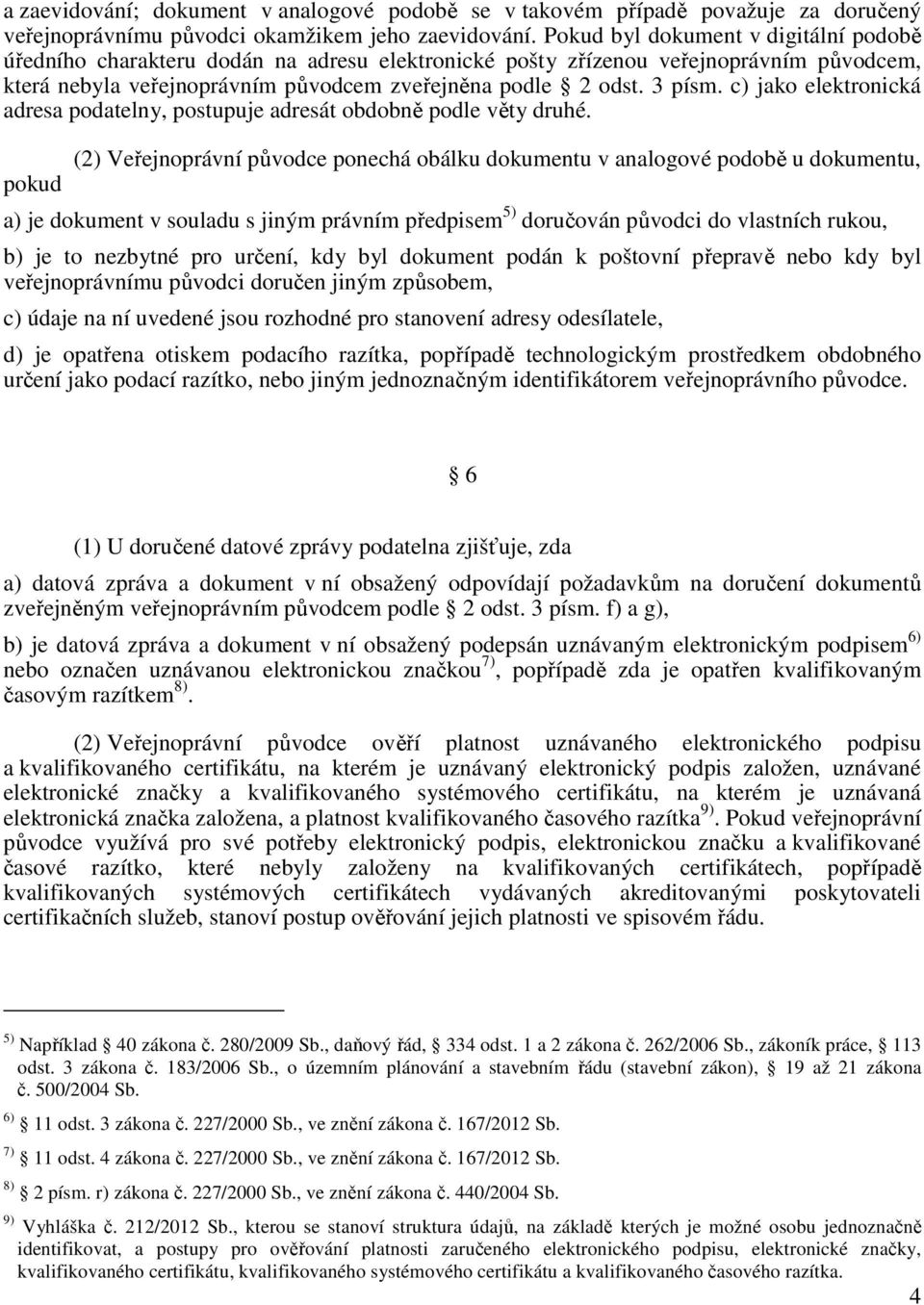 c) jako elektronická adresa podatelny, postupuje adresát obdobně podle věty druhé.