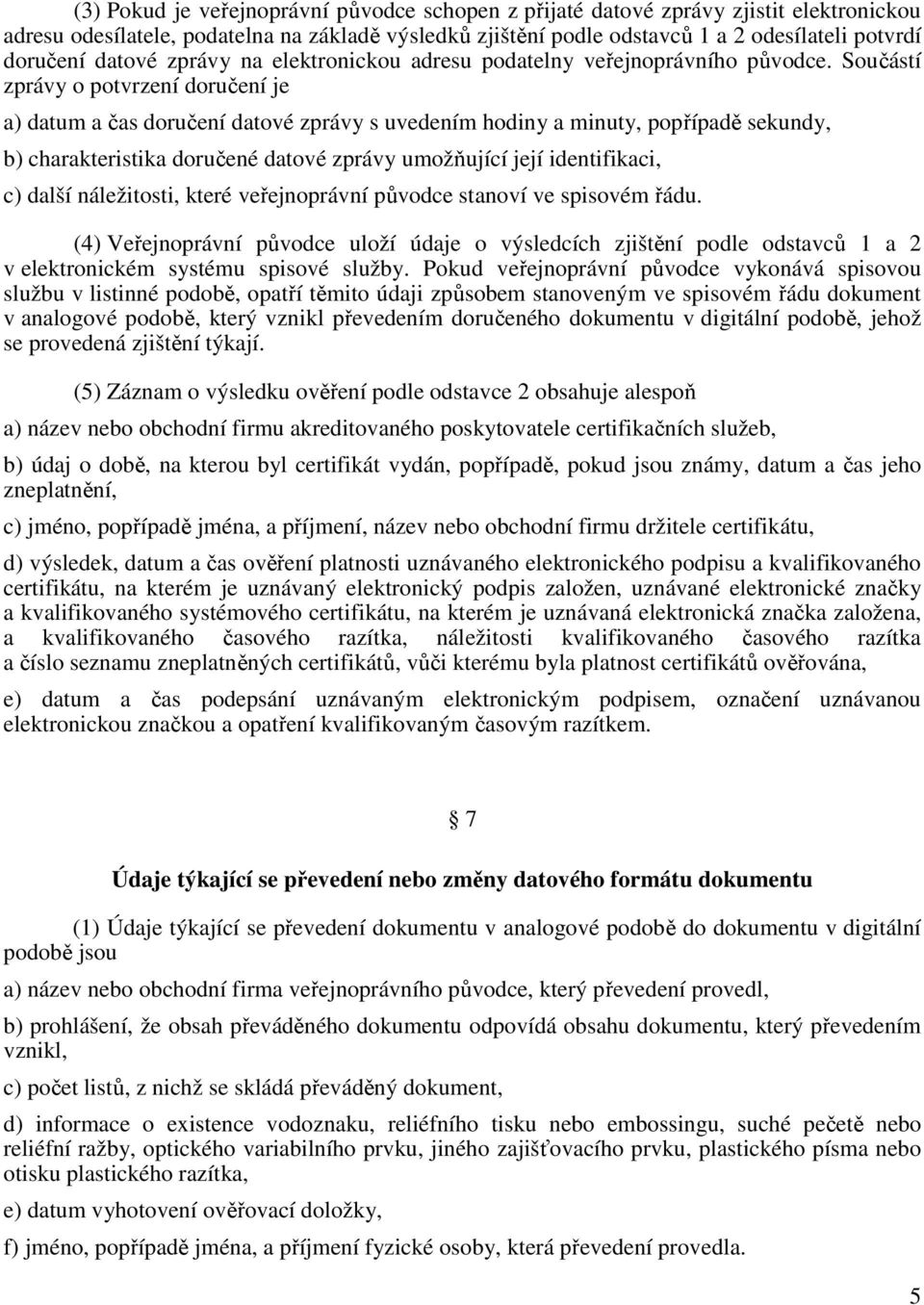 Součástí zprávy o potvrzení doručení je a) datum a čas doručení datové zprávy s uvedením hodiny a minuty, popřípadě sekundy, b) charakteristika doručené datové zprávy umožňující její identifikaci, c)