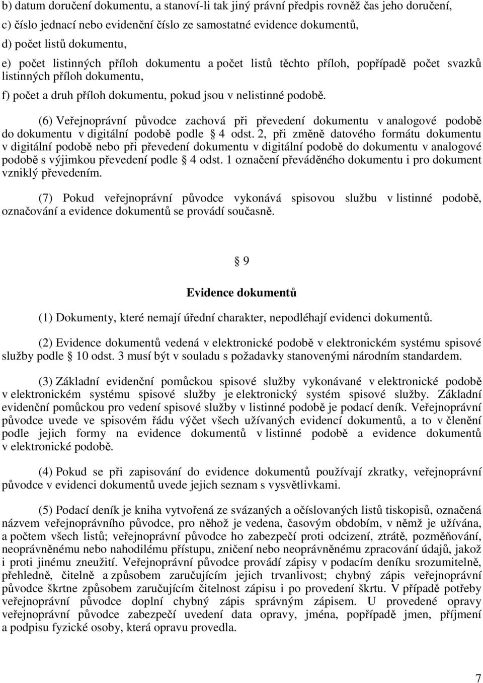 (6) Veřejnoprávní původce zachová při převedení dokumentu v analogové podobě do dokumentu v digitální podobě podle 4 odst.