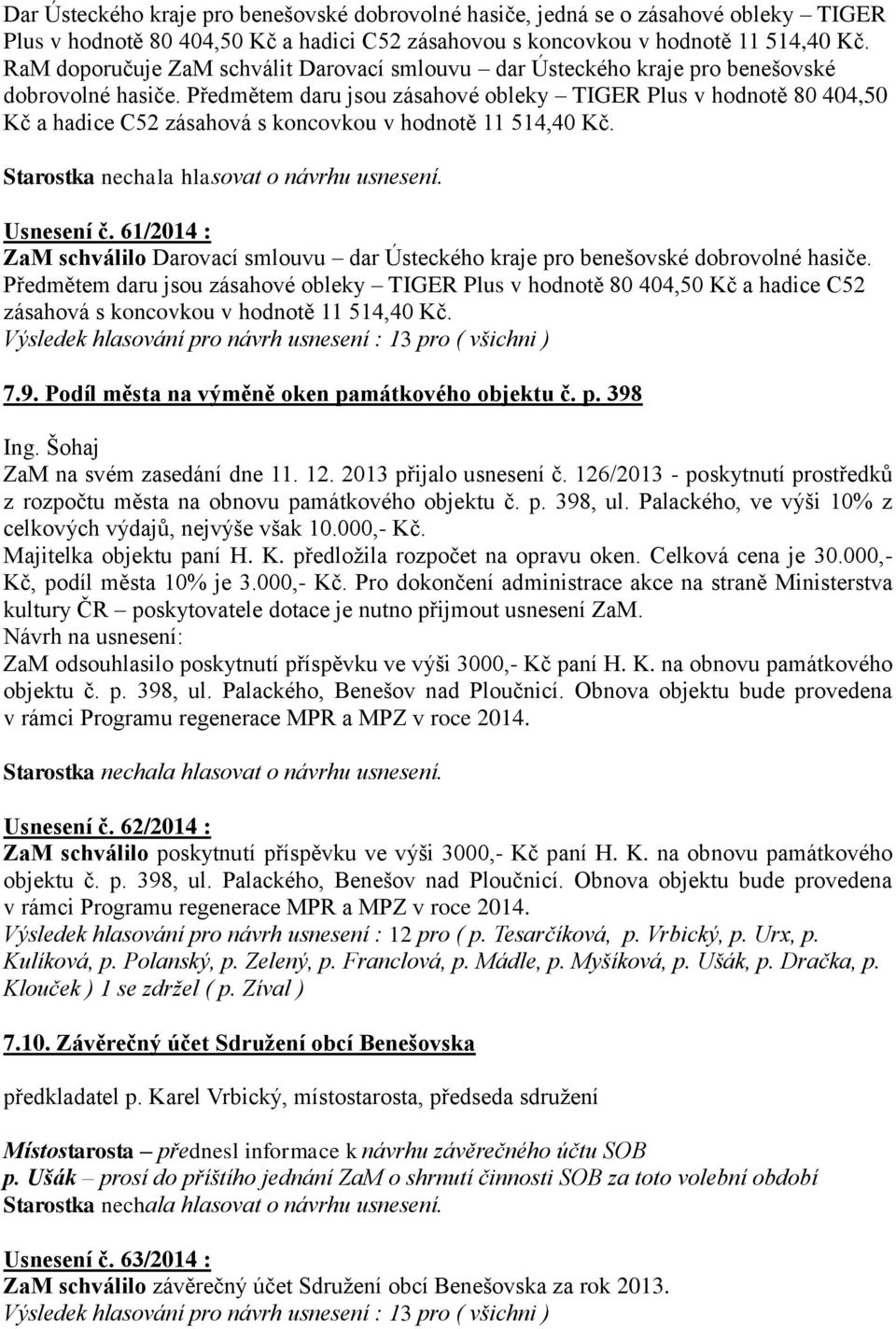 Předmětem daru jsou zásahové obleky TIGER Plus v hodnotě 80 404,50 Kč a hadice C52 zásahová s koncovkou v hodnotě 11 514,40 Kč. Usnesení č.