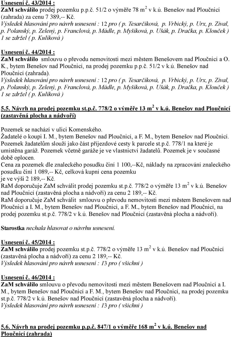 44/2014 : ZaM schválilo smlouvu o převodu nemovitosti mezi městem Benešovem nad Ploučnicí a O. K., bytem Benešov nad Ploučnicí, na prodej pozemku p.p.č. 51/2 v k.ú. Benešov nad Ploučnicí (zahrada).