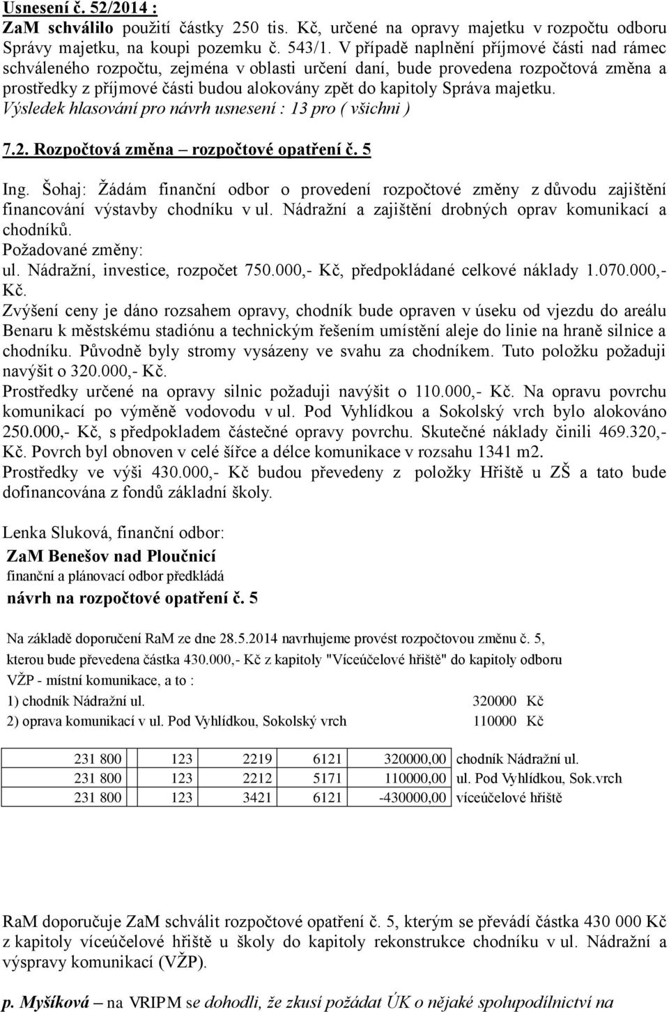 majetku. 7.2. Rozpočtová změna rozpočtové opatření č. 5 Ing. Šohaj: Žádám finanční odbor o provedení rozpočtové změny z důvodu zajištění financování výstavby chodníku v ul.