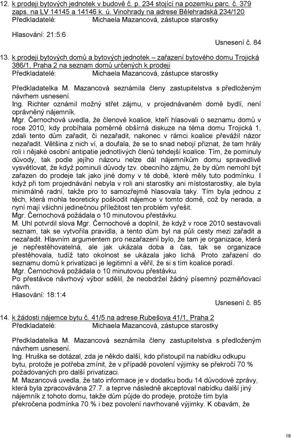 k prodeji bytových domů a bytových jednotek zařazení bytového domu Trojická 386/1, Praha 2 na seznam domů určených k prodeji Předkladatelé: Michaela Mazancová, zástupce starostky Předkladatelka M.