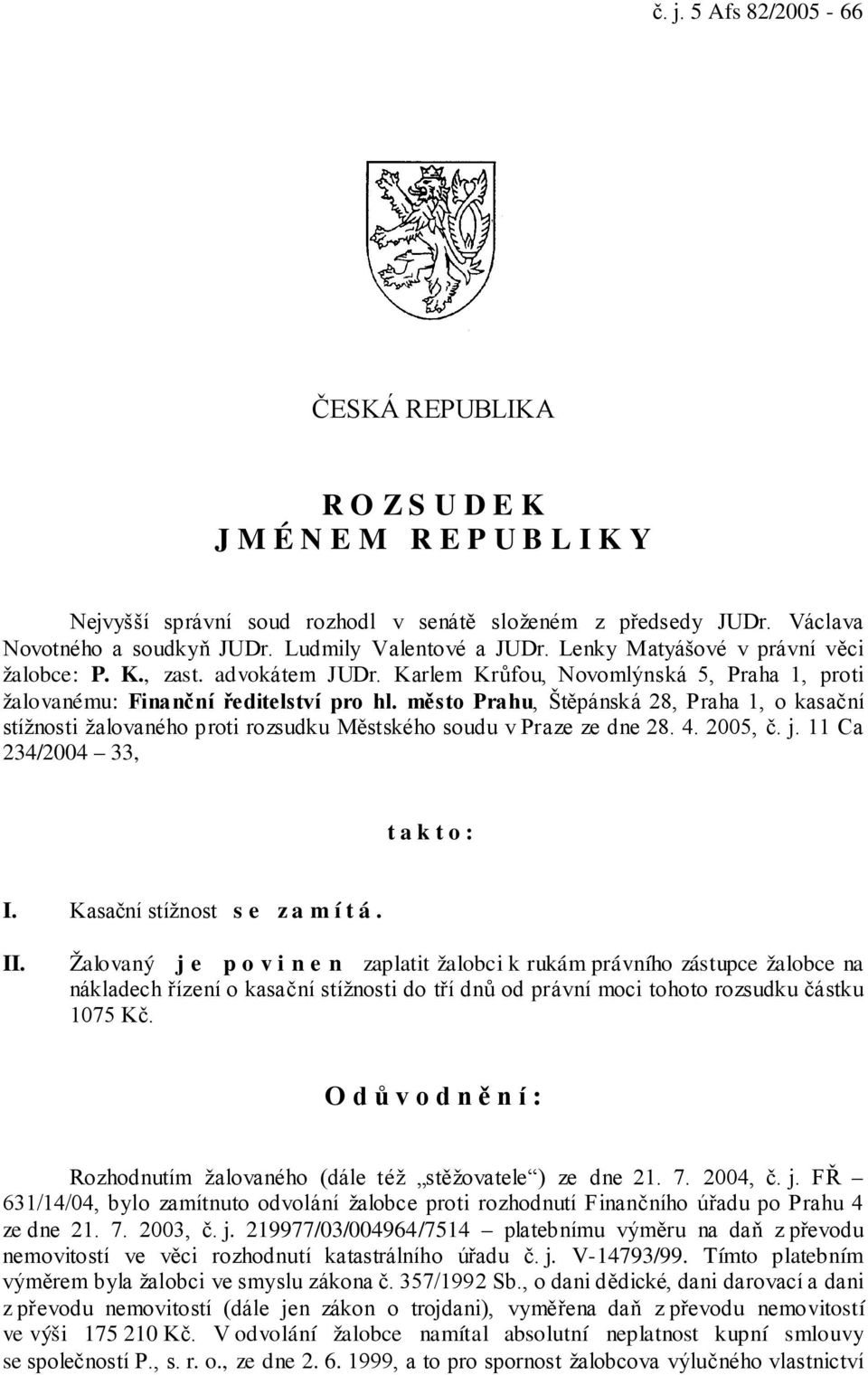město Prahu, Štěpánská 28, Praha 1, o kasační stížnosti žalovaného proti rozsudku Městského soudu v Praze ze dne 28. 4. 2005, č. j. 11 Ca 234/2004 33, takto: I. Kasační stížnost s e z a m í t á. II.