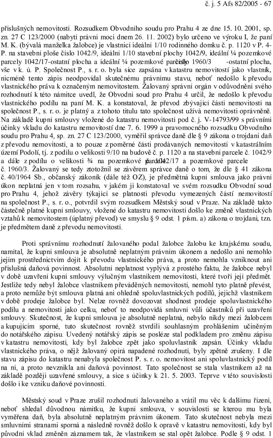 na stavební ploše číslo 1042/9, ideální 1/10 stavební plochy 1042/9, ideální ¼ pozemkové parcely 1042/17-ostatní plocha a ideální ¼ pozemkové parcely číslo 1960/3 -ostatní plocha, vše v k. ú. P.