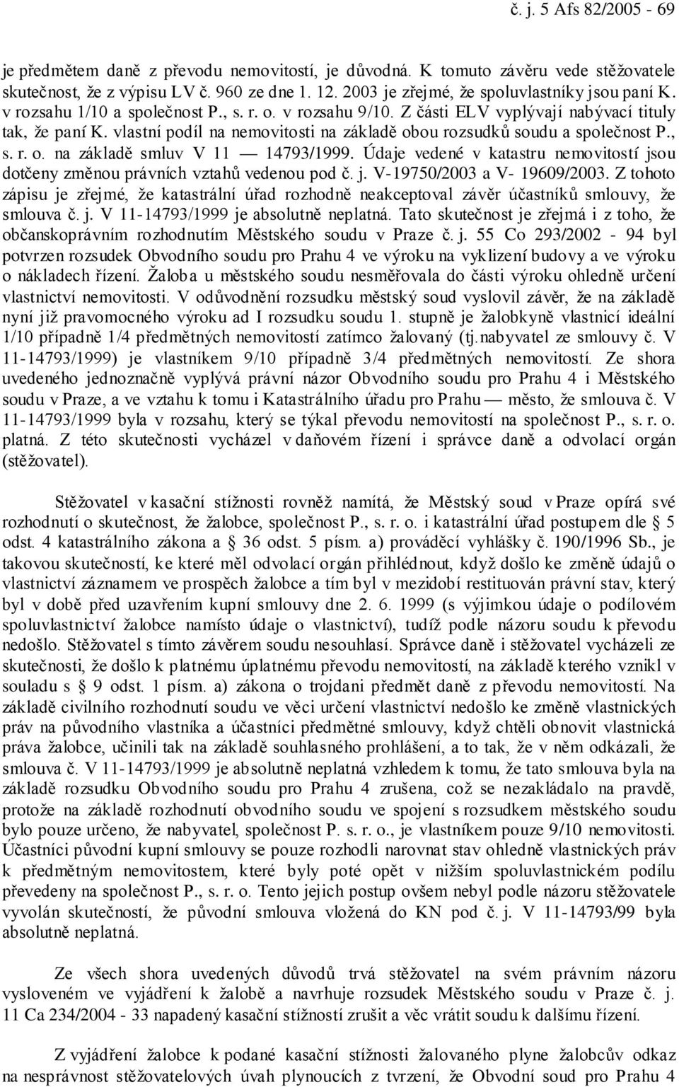 vlastní podíl na nemovitosti na základě obou rozsudků soudu a společnost P., s. r. o. na základě smluv V 11 14793/1999.