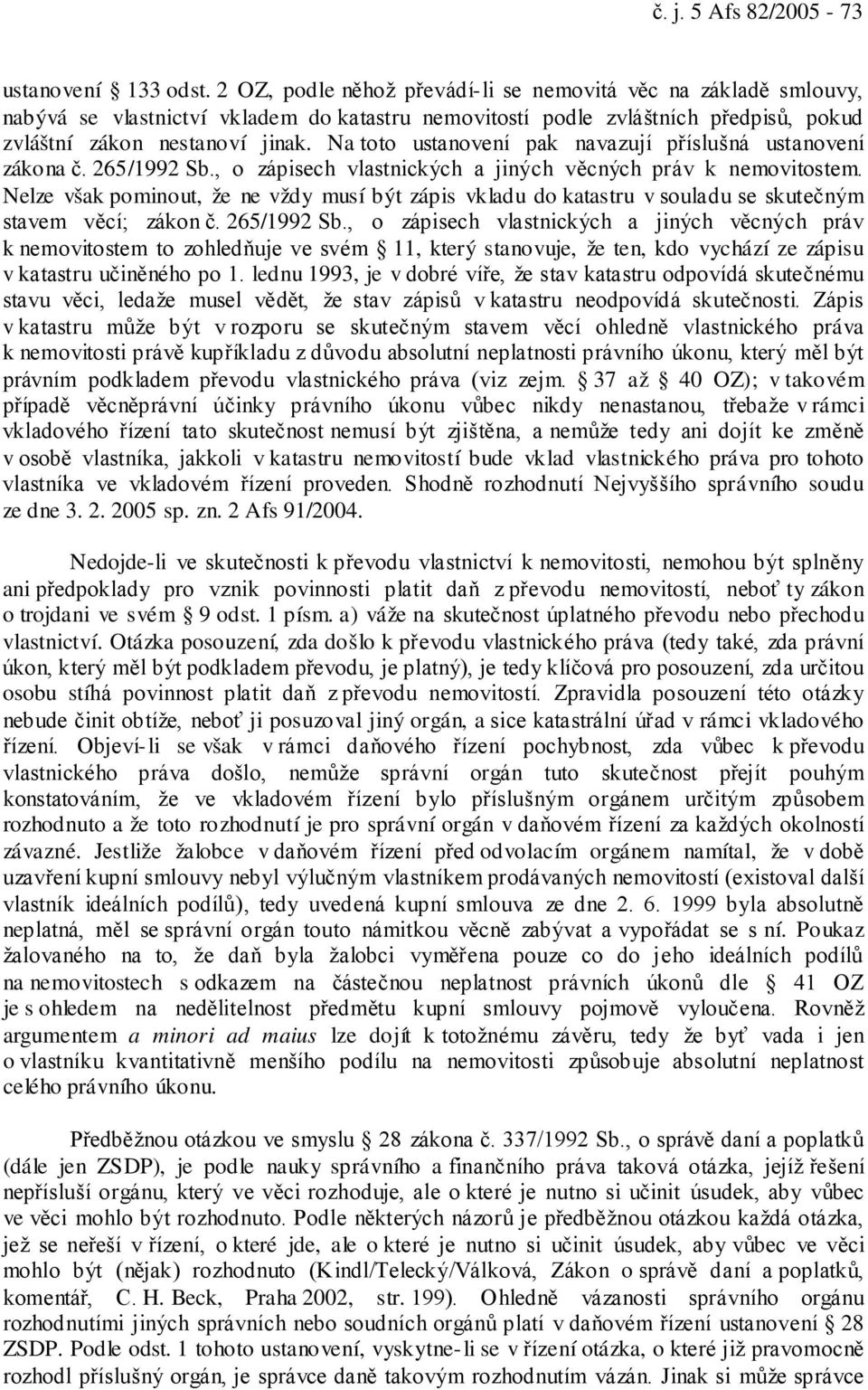 Na toto ustanovení pak navazují příslušná ustanovení zákona č. 265/1992 Sb., o zápisech vlastnických a jiných věcných práv k nemovitostem.