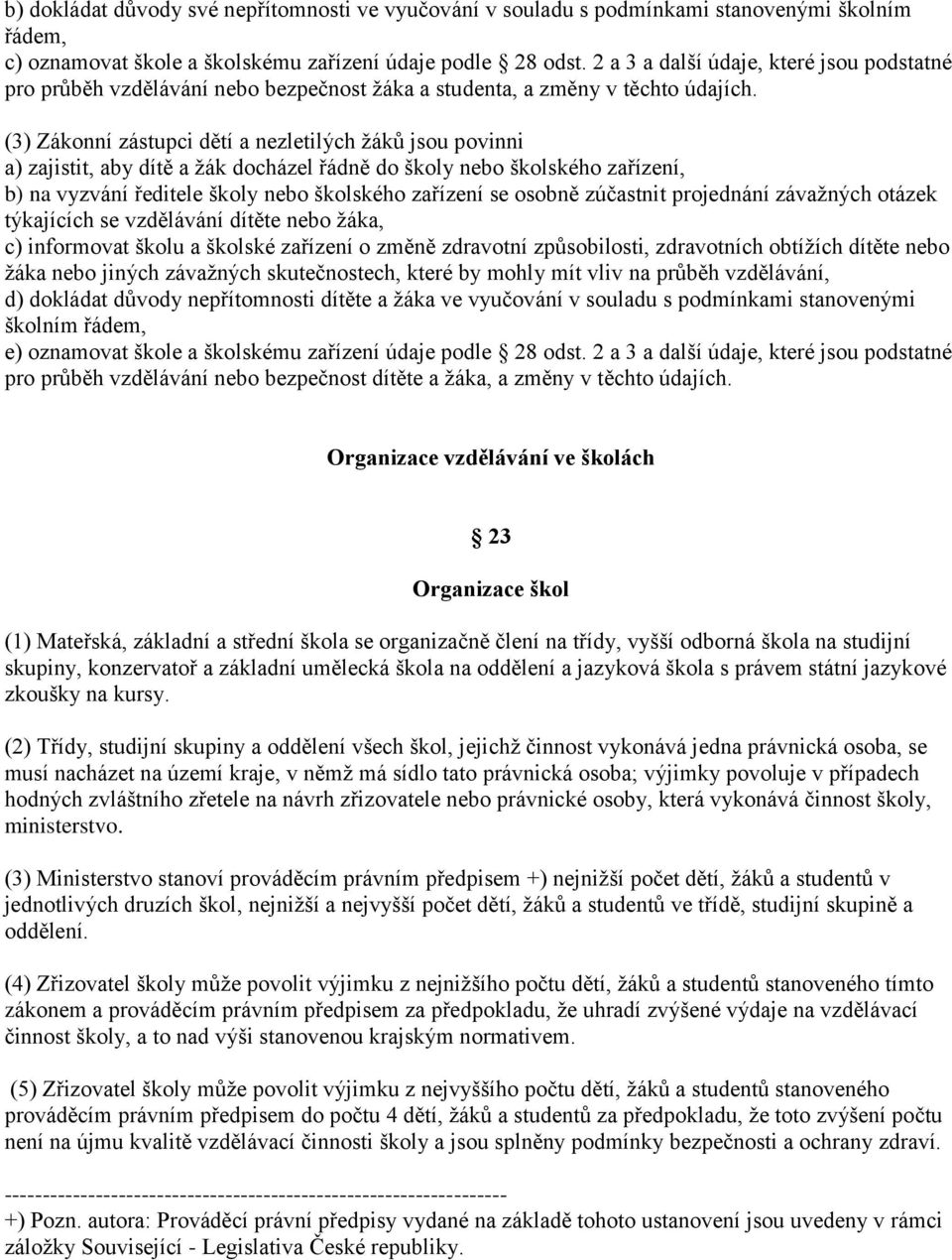 (3) Zákonní zástupci dětí a nezletilých žáků jsou povinni a) zajistit, aby dítě a žák docházel řádně do školy nebo školského zařízení, b) na vyzvání ředitele školy nebo školského zařízení se osobně