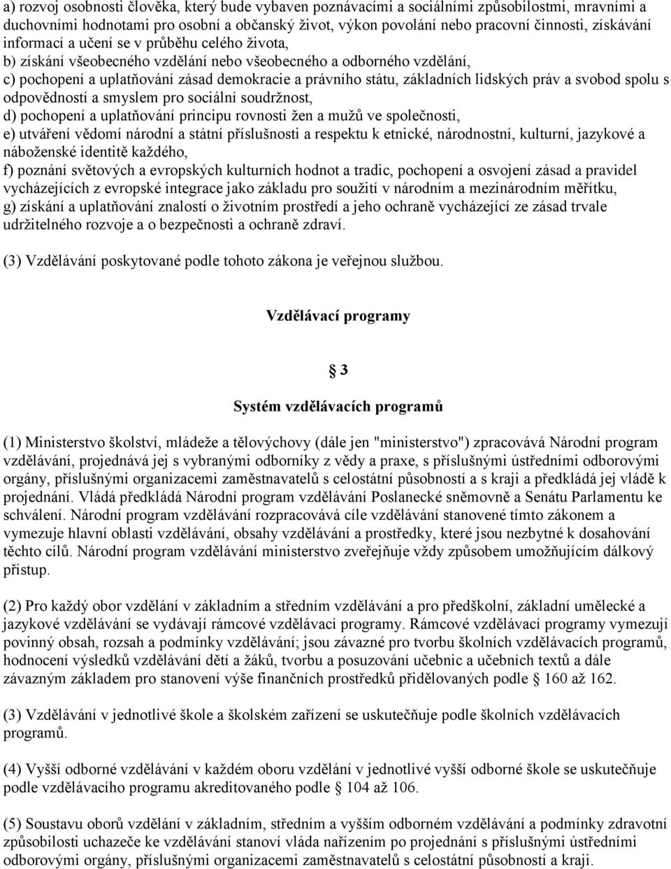 práv a svobod spolu s odpovědností a smyslem pro sociální soudržnost, d) pochopení a uplatňování principu rovnosti žen a mužů ve společnosti, e) utváření vědomí národní a státní příslušnosti a