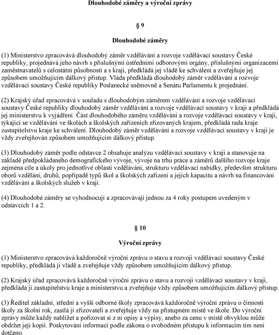 Vláda předkládá dlouhodobý záměr vzdělávání a rozvoje vzdělávací soustavy České republiky Poslanecké sněmovně a Senátu Parlamentu k projednání.