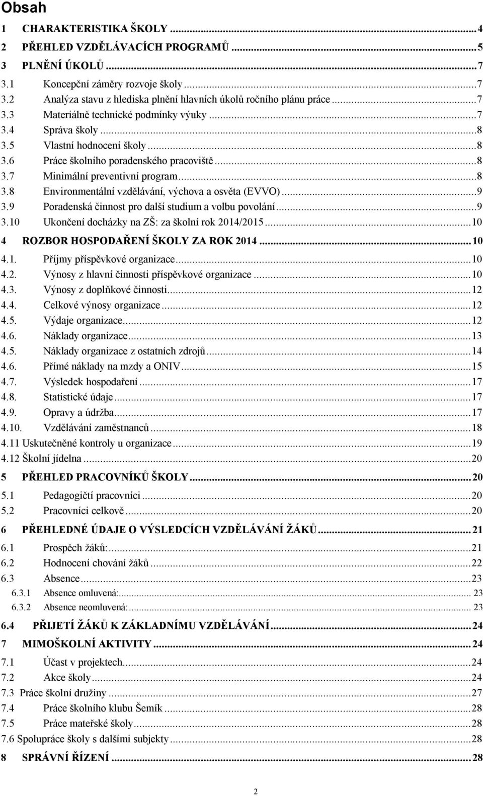 ..9 3.9 Poradenská činnost pro další studium a volbu povolání...9 3.10 Ukončení docházky na ZŠ: za školní rok 2014/2015... 10 4 ROZBOR HOSPODAŘENÍ ŠKOLY ZA ROK 2014... 10 4.1. Příjmy příspěvkové organizace.