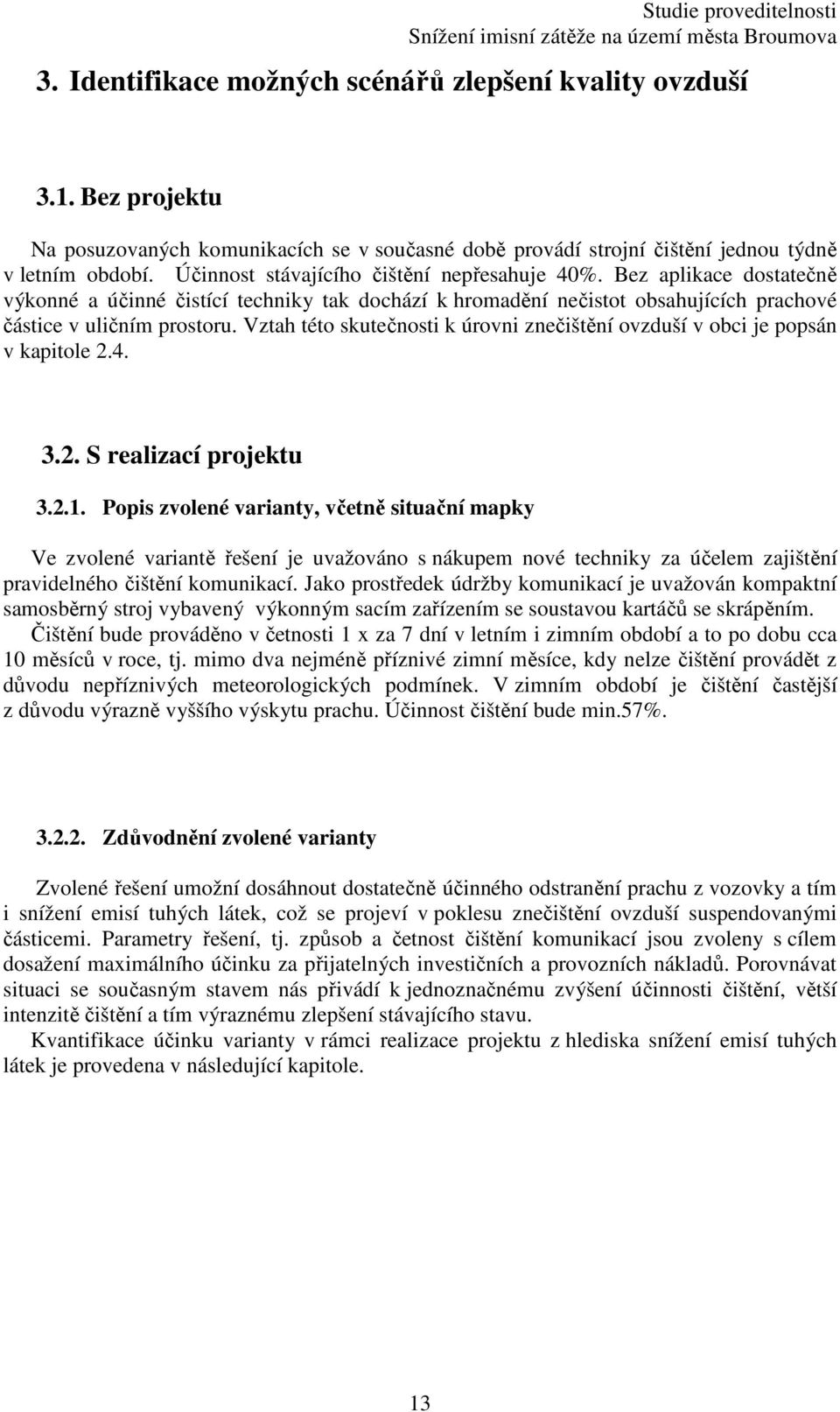 Vztah této skutečnosti k úrovni znečištění ovzduší v obci je popsán v kapitole 2.4. 3.2. S realizací projektu 3.2.1.