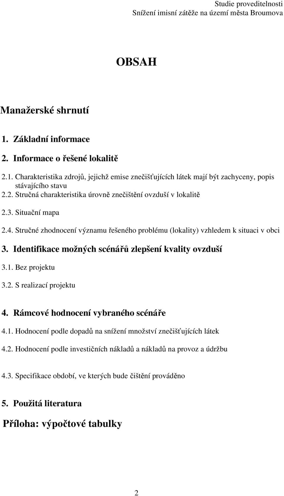 Identifikace možných scénářů zlepšení kvality ovzduší 3.1. Bez projektu 3.2. S realizací projektu 4. Rámcové hodnocení vybraného scénáře 4.1. Hodnocení podle dopadů na snížení množství znečišťujících látek 4.