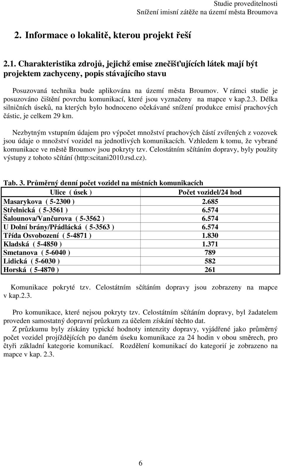 V rámci studie je posuzováno čištění povrchu komunikací, které jsou vyznačeny na mapce v kap.2.3.