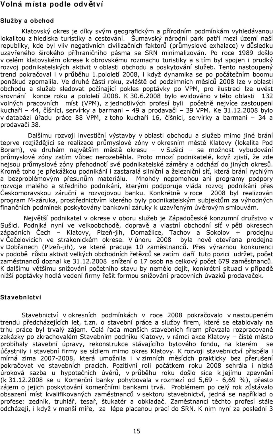 Po roce 1989 došlo v celém klatovském okrese k obrovskému rozmachu turistiky a s tím byl spojen i prudký rozvoj podnikatelských aktivit v oblasti obchodu a poskytování služeb.