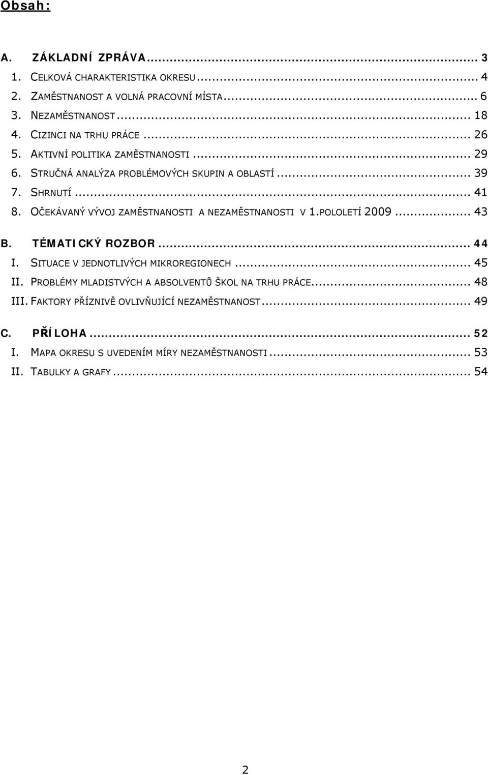 OČEKÁVANÝ VÝVOJ ZAMĚSTNANOSTI A NEZAMĚSTNANOSTI V 1.POLOLETÍ 2009... 43 B. TÉMATICKÝ ROZBOR... 44 I. SITUACE V JEDNOTLIVÝCH MIKROREGIONECH... 45 II.