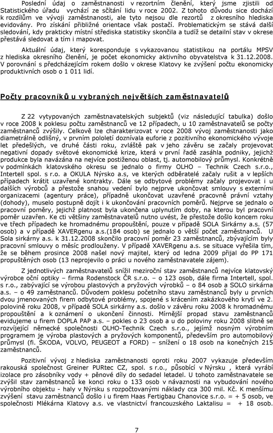 Problematickým se stává další sledování, kdy prakticky místní střediska statistiky skončila a tudíž se detailní stav v okrese přestává sledovat a tím i mapovat.