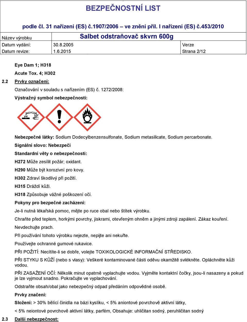 Signální slovo: Nebezpečí Standardní věty o nebezpečnosti: H272 Může zesílit požár; oxidant. H290 Může být korozivní pro kovy. H302 Zdraví škodlivý při požití. H315 Dráždí kůži.