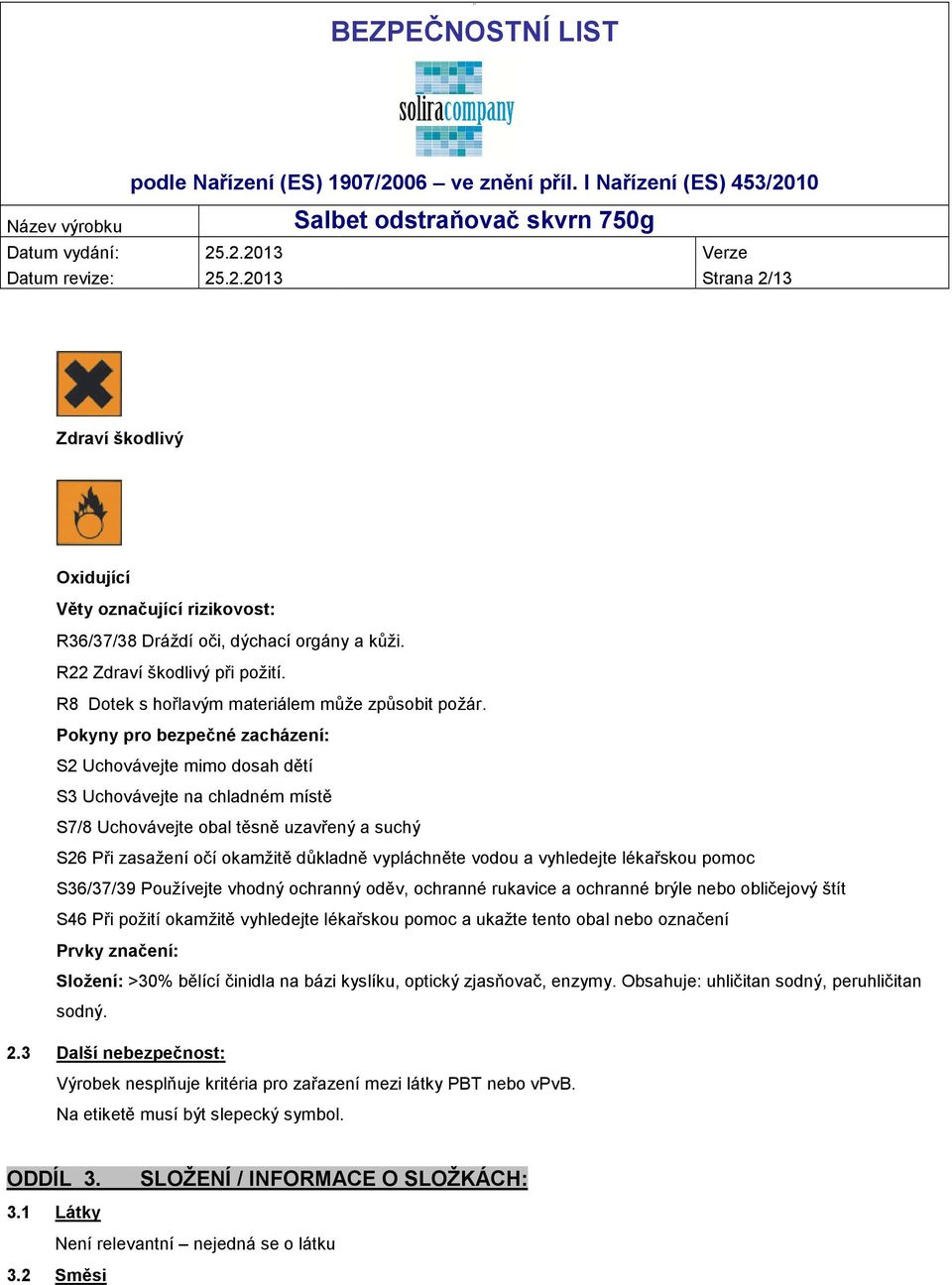 Pokyny pro bezpečné zacházení: S2 Uchovávejte mimo dosah dětí S3 Uchovávejte na chladném místě S7/8 Uchovávejte obal těsně uzavřený a suchý S26 Při zasažení očí okamžitě důkladně vypláchněte vodou a