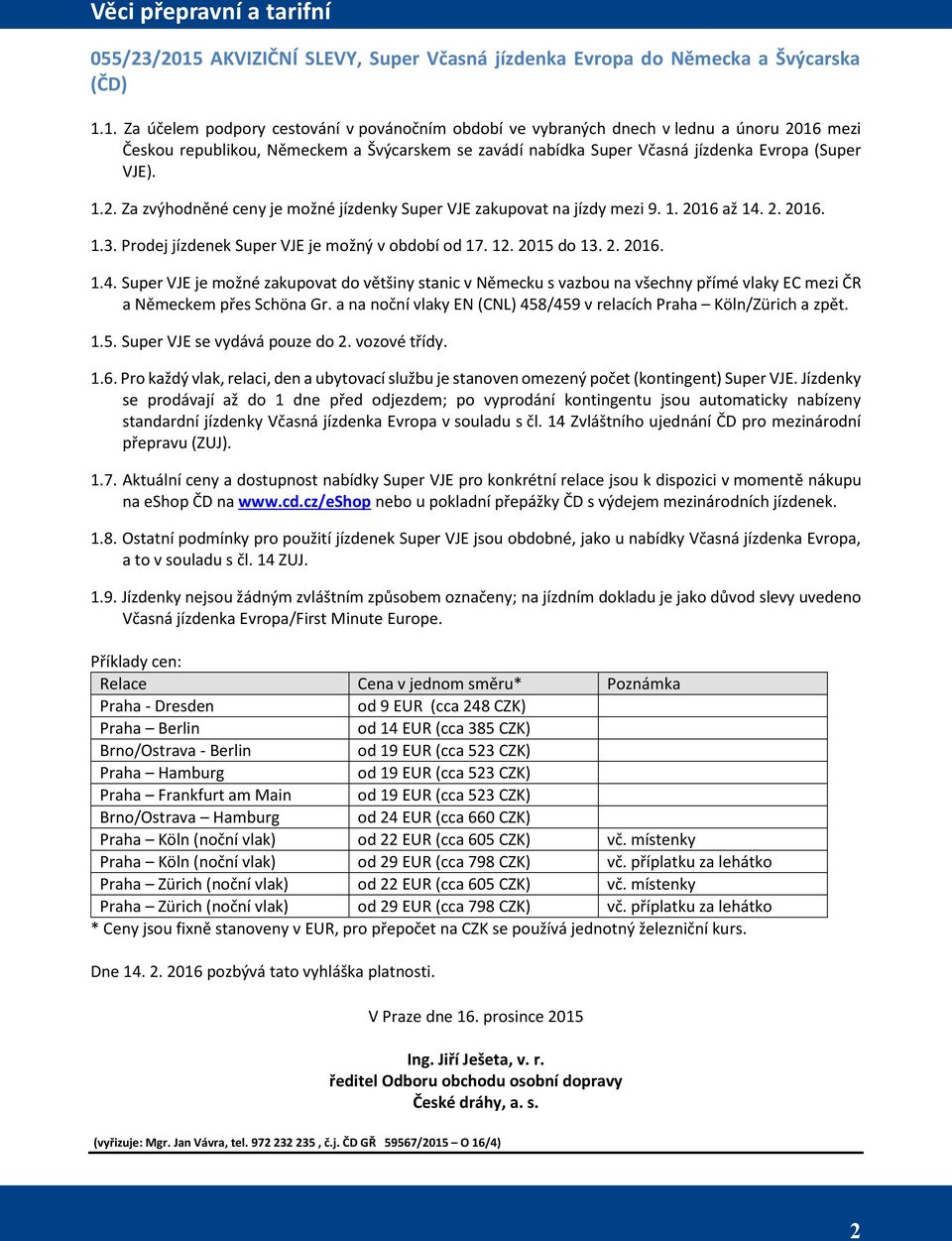 1. Za účelem podpory cestování v povánočním období ve vybraných dnech v lednu a únoru 2016 mezi Českou republikou, Německem a Švýcarskem se zavádí nabídka Super Včasná jízdenka Evropa (Super VJE). 1.