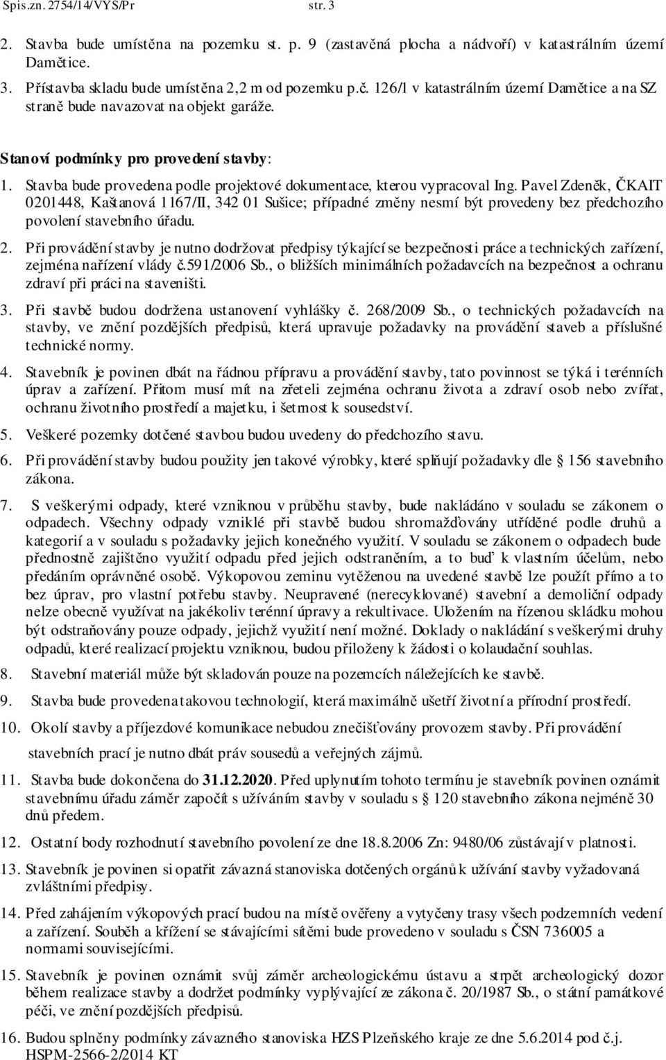 Pavel Zdeněk, ČKAIT 0201448, Kaštanová 1167/II, 342 01 Sušice; případné změny nesmí být provedeny bez předchozího povolení stavebního úřadu. 2.