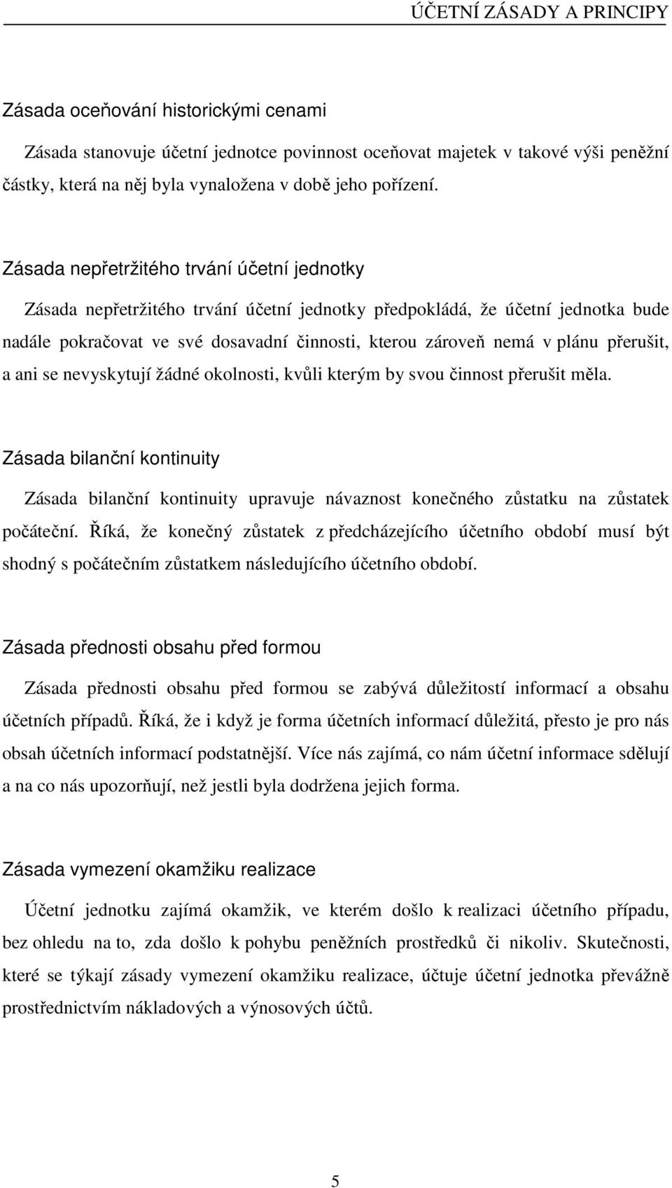 Zásada nepřetržitého trvání účetní jednotky Zásada nepřetržitého trvání účetní jednotky předpokládá, že účetní jednotka bude nadále pokračovat ve své dosavadní činnosti, kterou zároveň nemá v plánu