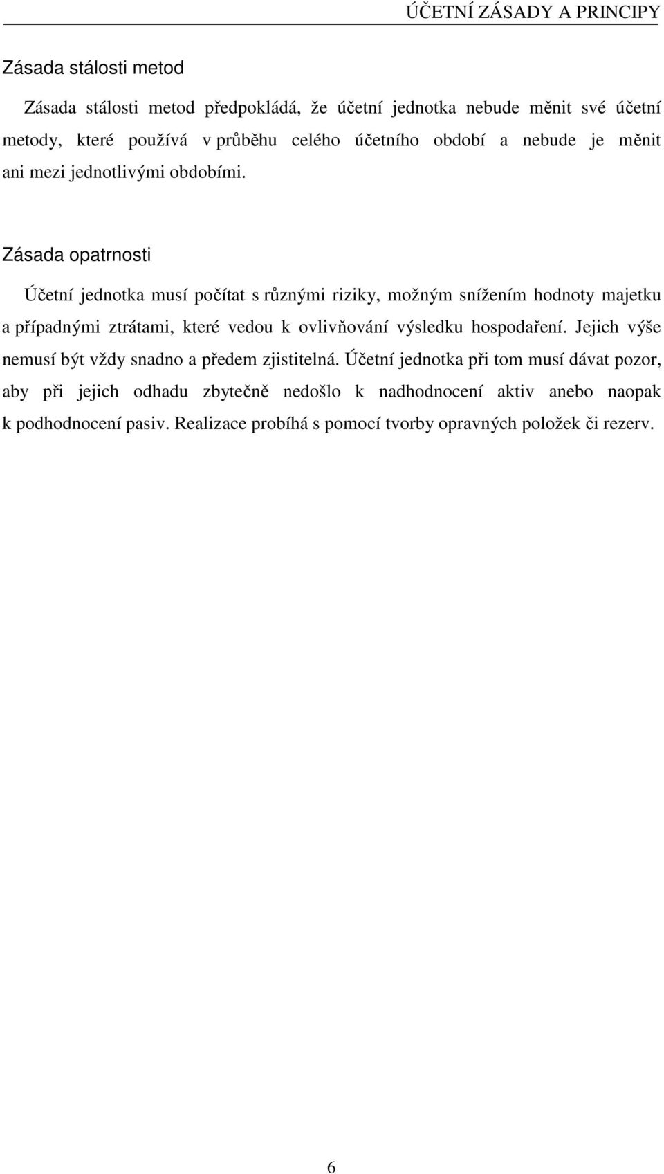 Zásada opatrnosti Účetní jednotka musí počítat s různými riziky, možným snížením hodnoty majetku a případnými ztrátami, které vedou k ovlivňování výsledku