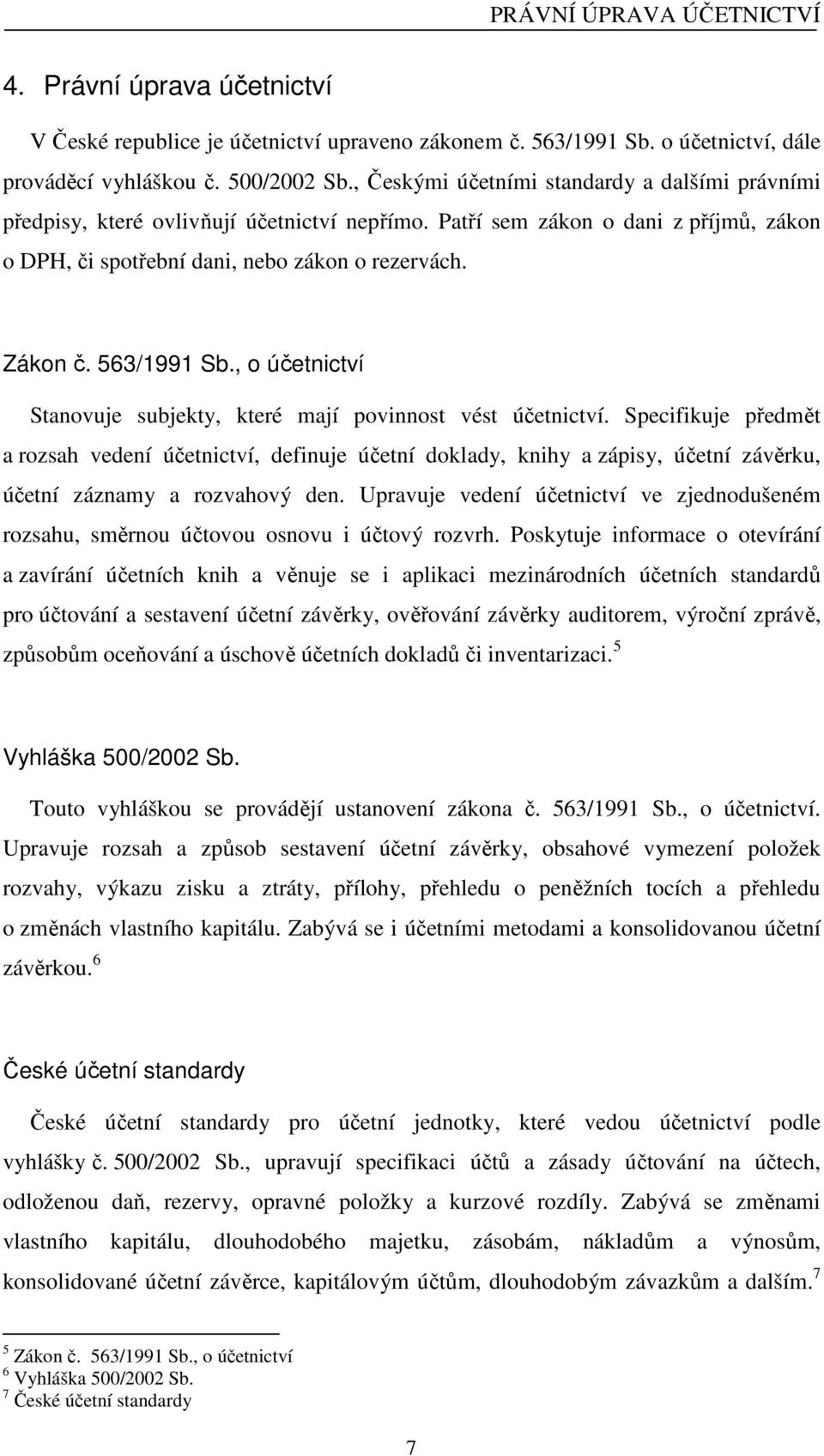 563/1991 Sb., o účetnictví Stanovuje subjekty, které mají povinnost vést účetnictví.