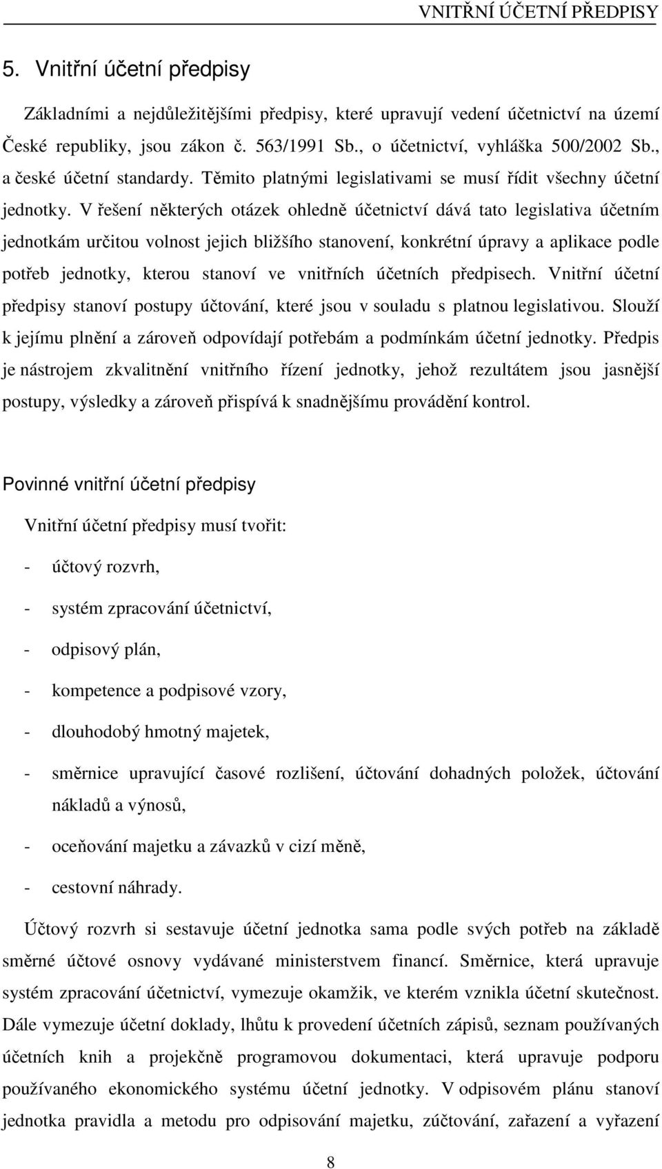 V řešení některých otázek ohledně účetnictví dává tato legislativa účetním jednotkám určitou volnost jejich bližšího stanovení, konkrétní úpravy a aplikace podle potřeb jednotky, kterou stanoví ve