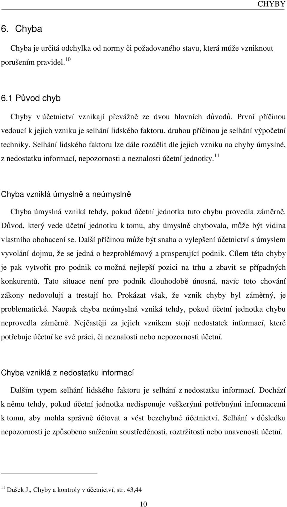 Selhání lidského faktoru lze dále rozdělit dle jejich vzniku na chyby úmyslné, z nedostatku informací, nepozornosti a neznalosti účetní jednotky.