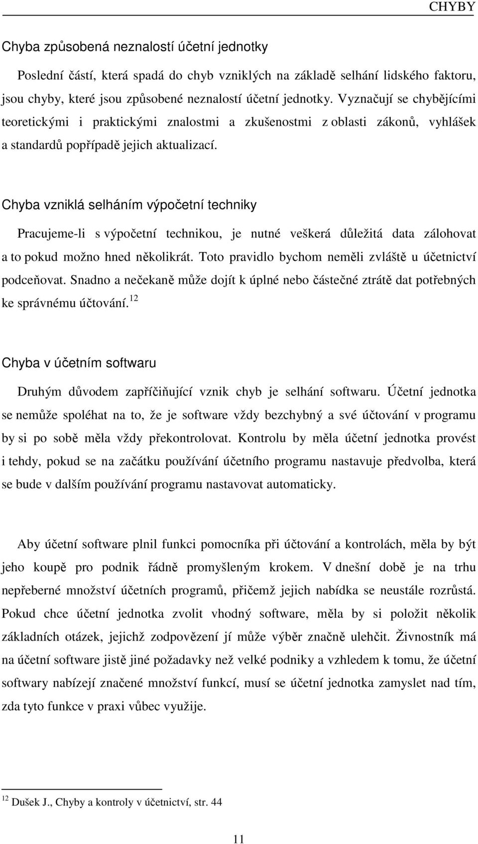 Chyba vzniklá selháním výpočetní techniky Pracujeme-li s výpočetní technikou, je nutné veškerá důležitá data zálohovat a to pokud možno hned několikrát.