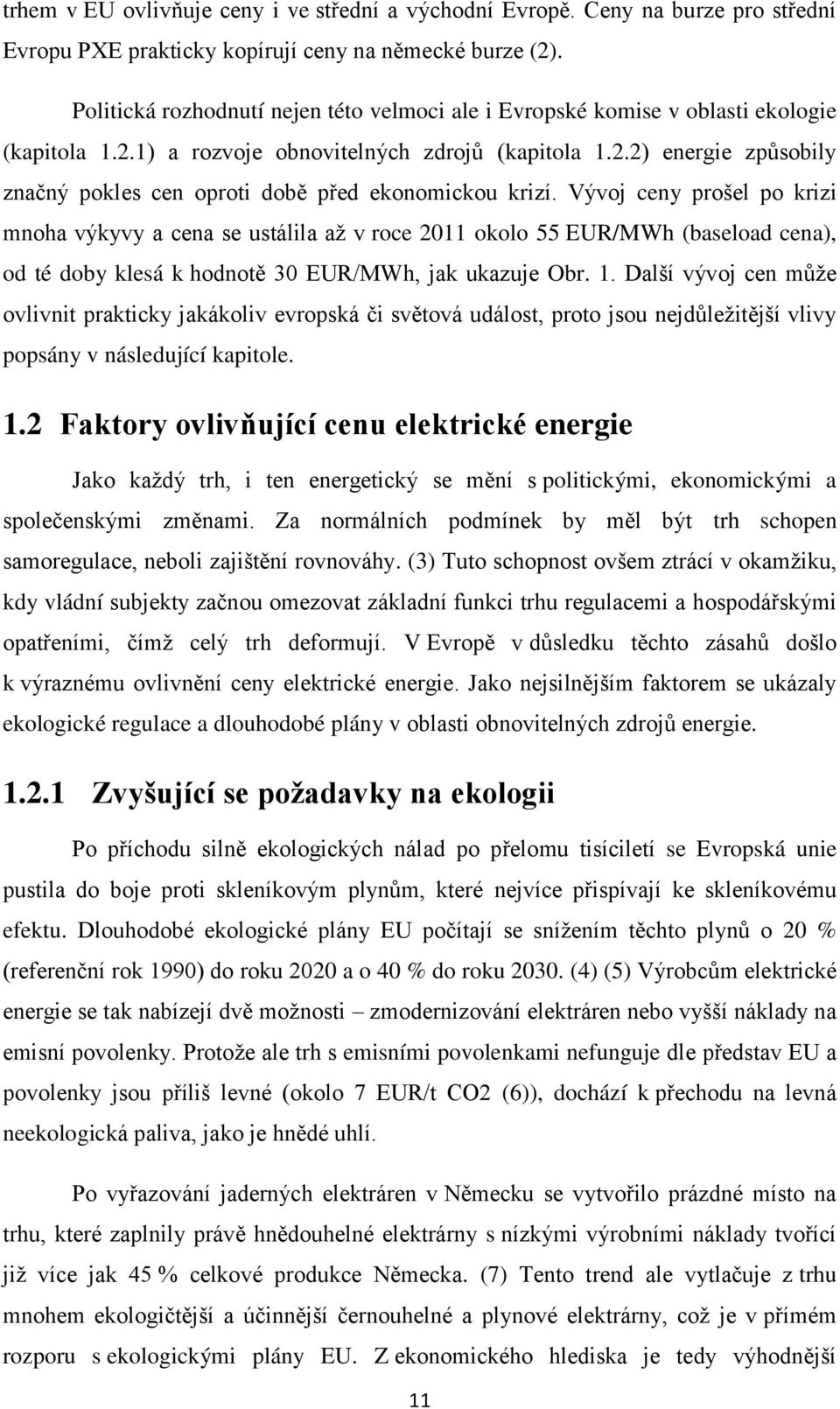 Vývoj ceny prošel po krizi mnoha výkyvy a cena se ustálila až v roce 2011 okolo 55 EUR/MWh (baseload cena), od té doby klesá k hodnotě 30 EUR/MWh, jak ukazuje Obr. 1.