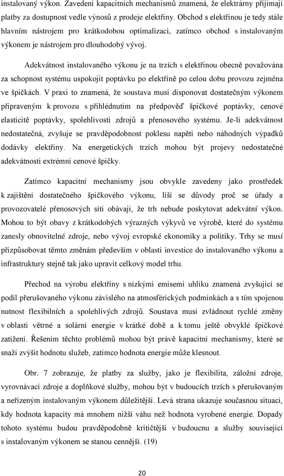 Adekvátnost instalovaného výkonu je na trzích s elektřinou obecně považována za schopnost systému uspokojit poptávku po elektřině po celou dobu provozu zejména ve špičkách.